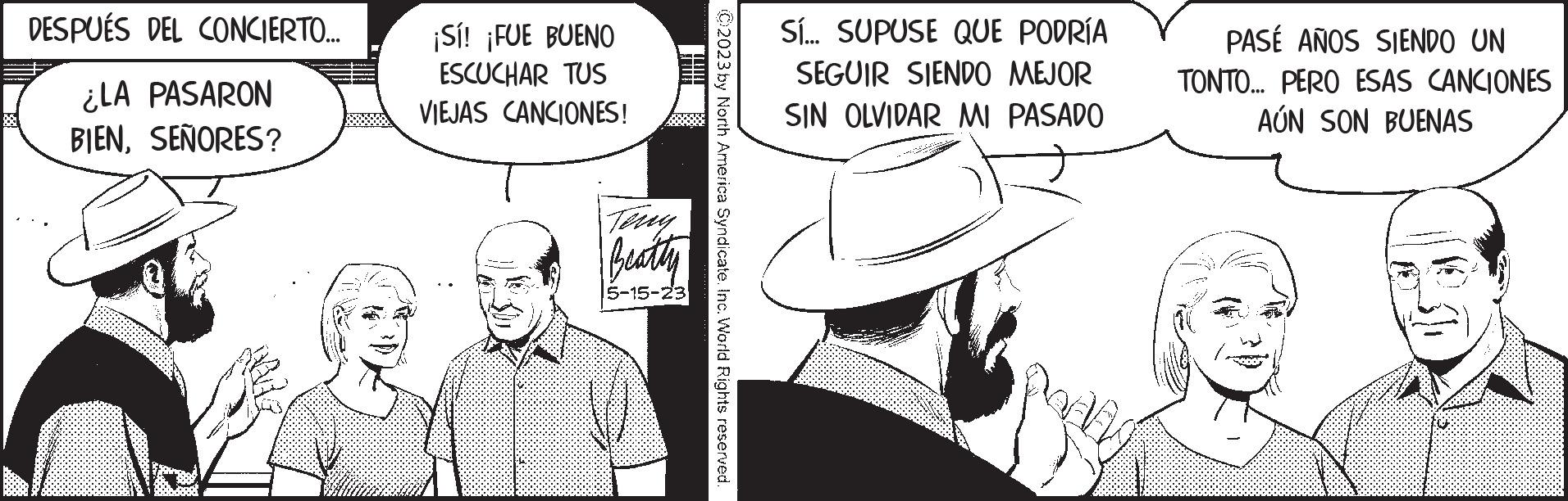 Gesture OCR: DESPUÉS DEL CONCIERTO... ¿LA PASARON BIENSEÑORES? ¡Sí! ¡FUE BUENO ESCUCHAR TUS VIEJAS CANCIONES! Teny Beatty 5-15-23 © 2023 by North America Syndicate. Inc. World Rights reserved. Sí... SUPUSE QUE PODRÍA SEGUIR SIENDO MEJOR SIN OLVIDAR MI PASADO PASÉ AÑOS SIENDO UN TONTO... PERO ESAS CANCIONES AÚN SON BUENAS DESPUÉS DEL CONCIERTO ... ¿ LA PASARON BIENSEÑORES ? ¡ Sí ! ¡ FUE BUENO ESCUCHAR TUS VIEJAS CANCIONES ! Teny Beatty 5-15-23 © 2023 by North America Syndicate . Inc. World Rights reserved . Sí ... SUPUSE QUE PODRÍA SEGUIR SIENDO MEJOR SIN OLVIDAR MI PASADO PASÉ AÑOS SIENDO UN TONTO ... PERO ESAS CANCIONES AÚN SON BUENAS
