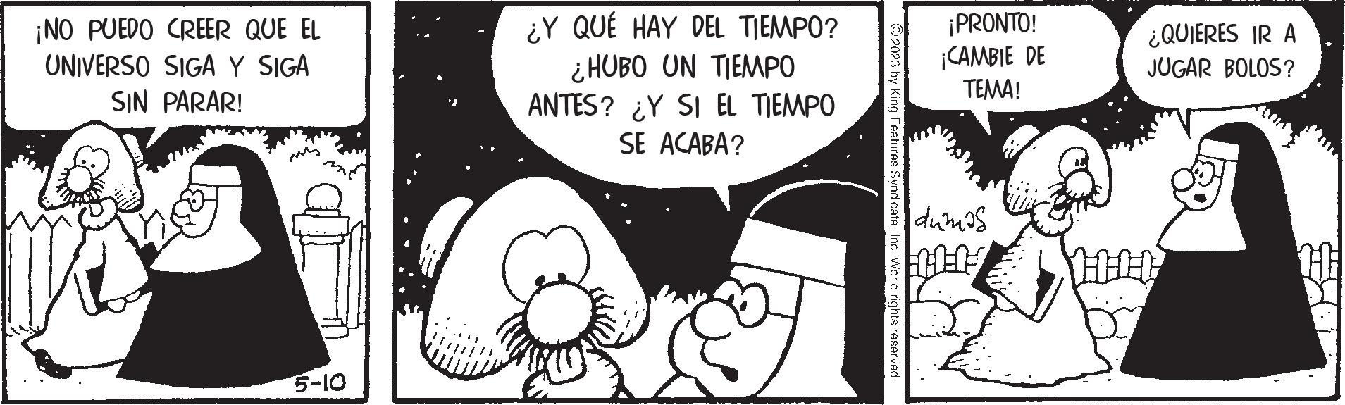 Happy OCR: ¡NO PUEDO CREER QUE EL UNIVERSO SIGA Y SIGA SIN PARAR! 5-10 ¿Y QUÉ HAY DEL TIEMPO? ¿HUBO UN TIEMPO ANTES? ¿Y SI EL TIEMPO SE ACABA? © 2023 by King Features SyndicateInc. World rights reserved. ¡PRONTO! ¡CAMBIE DE TEMA! dumas 11:0=03 ¿QUIERES IR A JUGAR BOLOS? HHHH ¡ NO PUEDO CREER QUE EL UNIVERSO SIGA Y SIGA SIN PARAR ! 5-10 ¿ Y QUÉ HAY DEL TIEMPO ? ¿ HUBO UN TIEMPO ANTES ? ¿ Y SI EL TIEMPO SE ACABA ? © 2023 by King Features SyndicateInc. World rights reserved . ¡ PRONTO ! ¡ CAMBIE DE TEMA ! dumas 11 : 0 = 03 ¿ QUIERES IR A JUGAR BOLOS ? HHHH