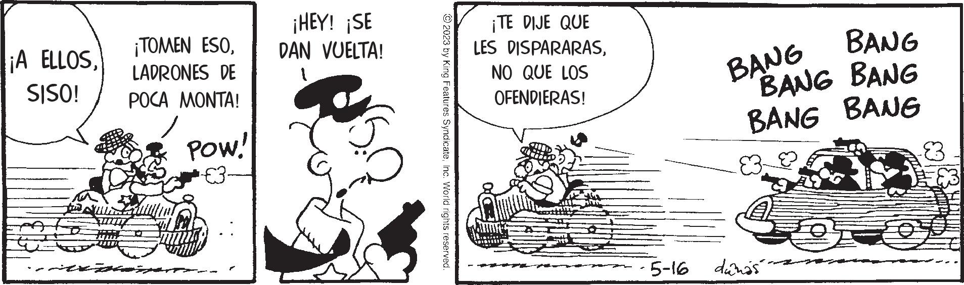 Humour OCR: ¡A ELLOSSISO! ¡TOMEN ESOLADRONES DE POCA MONTA! POW! ¡HEY! ¡SE DAN VUELTA! 1 ?2023 by King Features SyndicateInc. World rights reserved. ¡TE DIJE QUE LES DISPARARASNO QUE LOS OFENDIERAS! -5-16 BANG BANG BANG BANG BANG BANG dúnáš --- ¡ A ELLOSSISO ! ¡ TOMEN ESOLADRONES DE POCA MONTA ! POW ! ¡ HEY ! ¡ SE DAN VUELTA ! 1 ?2023 by King Features SyndicateInc. World rights reserved . ¡ TE DIJE QUE LES DISPARARASNO QUE LOS OFENDIERAS ! -5-16 BANG BANG BANG BANG BANG BANG dúnáš ---