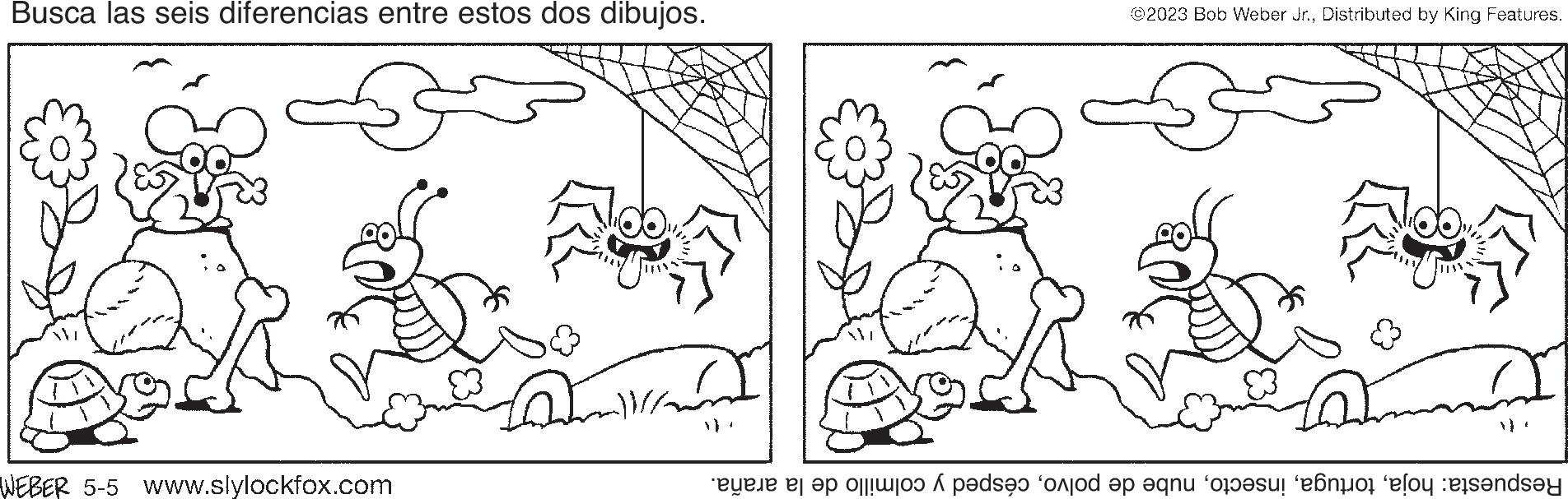 Rectangle OCR: Busca las seis diferencias entre estos dos dibujos. $ WEBER 5-5 www.slylockfox.com Darmillion ©2023 Bob Weber Jr.Distributed by King Features. S Respuesta: hojacésped y colmillo de la araña. Busca las seis diferencias entre estos dos dibujos . $ WEBER 5-5 www.slylockfox.com Darmillion © 2023 Bob Weber Jr.Distributed by King Features . S Respuesta : hojanube de polvocésped y colmillo de la araña .