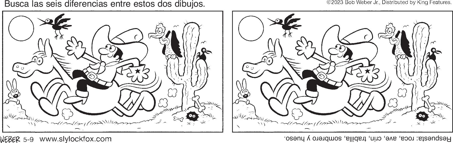 Black-and-white OCR: Busca las seis diferencias entre estos dos dibujos. (rmall WEBER 5-9 www.slylockfox.com ^ ?2023 Bob Weber Jr.Distributed by King Features. ???? ?? ?? ???? quos in the day Busca las seis diferencias entre estos dos dibujos . ( rmall WEBER 5-9 www.slylockfox.com ^ ?2023 Bob Weber Jr.Distributed by King Features . ???? ?? ?? ???? quos in the day