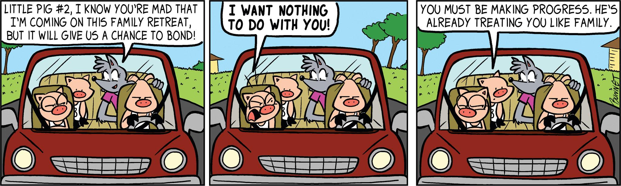 Art OCR: LITTLE PIG #2I KNOW YOU'RE MAD THAT I'M COMING ON THIS FAMILY RETREATBUT IT WILL GIVE US A CHANCE TO BOND! A M I WANT NOTHING TO DO WITH YOU! N YOU MUST BE MAKING PROGRESS. HE'S ALREADY TREATING YOU LIKE FAMILY. LITTLE PIG # 2I KNOW YOU'RE MAD THAT I'M COMING ON THIS FAMILY RETREATBUT IT WILL GIVE US A CHANCE TO BOND ! A M I WANT NOTHING TO DO WITH YOU ! N YOU MUST BE MAKING PROGRESS . HE'S ALREADY TREATING YOU LIKE FAMILY .