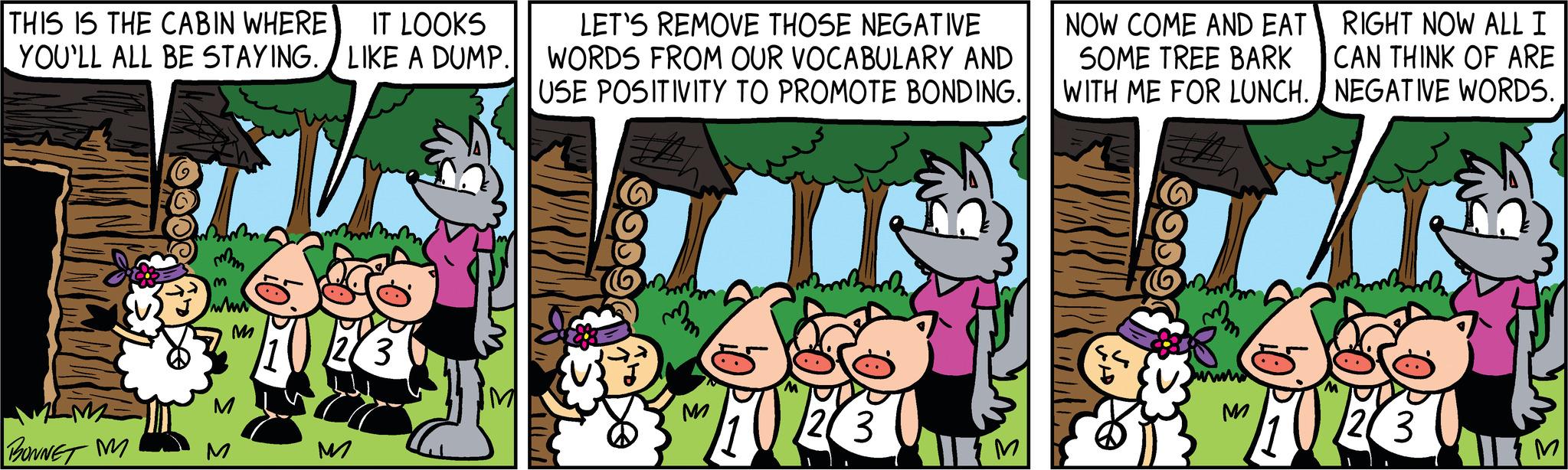 Art OCR: THIS IS THE CABIN WHERE IT LOOKS YOU'LL ALL BE STAYING. LIKE A DUMP. BONNET M mm M whi M 8310236 M M LET'S REMOVE THOSE NEGATIVE WORDS FROM OUR VOCABULARY AND USE POSITIVITY TO PROMOTE BONDING. M 12(3 HIEM NOW COME AND EAT SOME TREE BARK WITH ME FOR LUNCH. $N www. M RIGHT NOW ALL I CAN THINK OF ARE NEGATIVE WORDS. 3 M THIS IS THE CABIN WHERE IT LOOKS YOU'LL ALL BE STAYING . LIKE A DUMP . BONNET M mm M whi M 8310236 M M LET'S REMOVE THOSE NEGATIVE WORDS FROM OUR VOCABULARY AND USE POSITIVITY TO PROMOTE BONDING . M 12 ( 3 HIEM NOW COME AND EAT SOME TREE BARK WITH ME FOR LUNCH . $ N www . M RIGHT NOW ALL I CAN THINK OF ARE NEGATIVE WORDS . 3 M