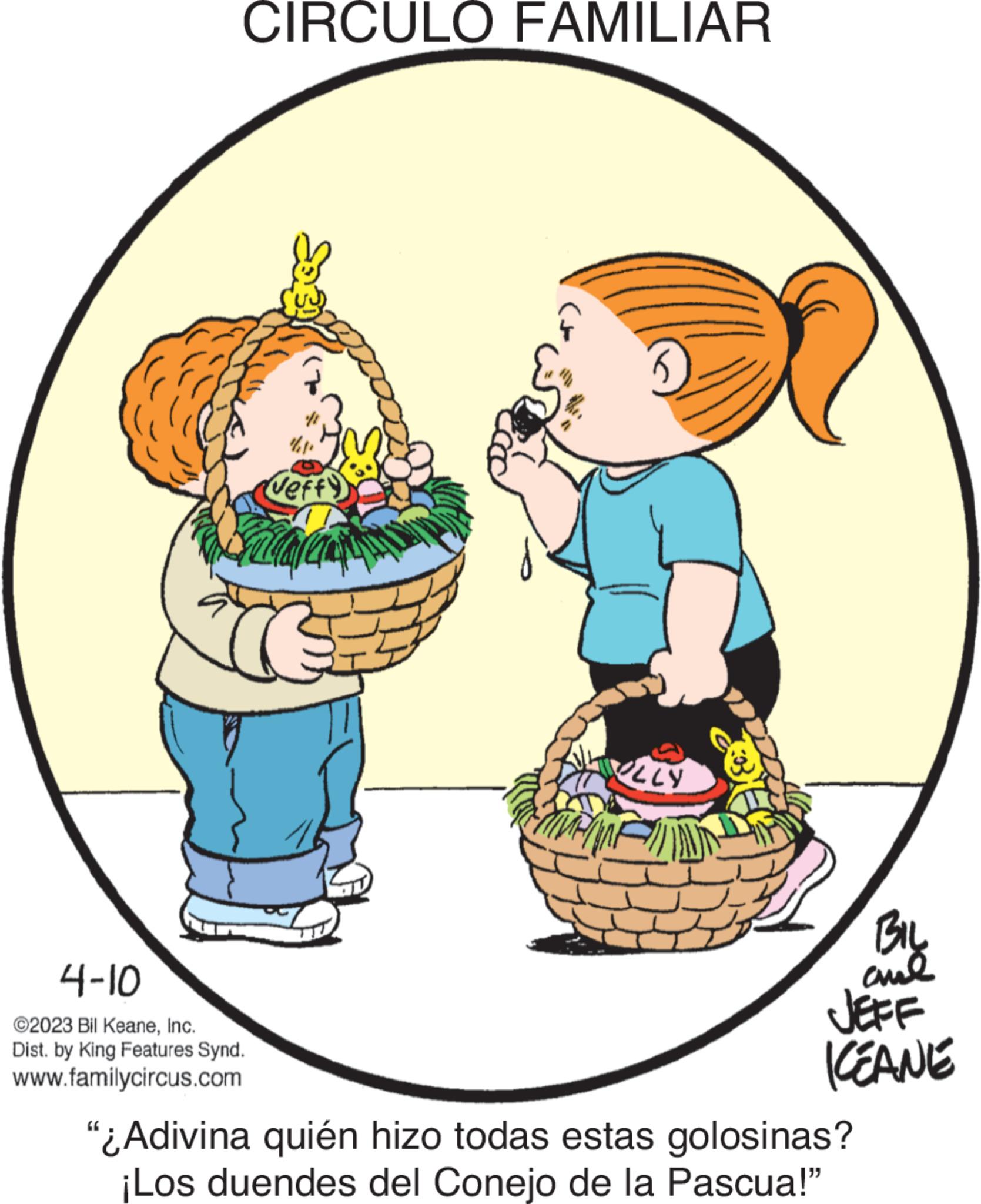 Food OCR: CIRCULO FAMILIAR Jeffy maran 4-10 ©2023 Bil KeaneInc. Dist. by King Features Synd. www.familycircus.com OLLY BIL ???? JEFF ICEANE “¿Adivina quién hizo todas estas golosinas? ¡Los duendes del Conejo de la Pascua!" CIRCULO FAMILIAR Jeffy maran 4-10 © 2023 Bil KeaneInc. Dist . by King Features Synd . www.familycircus.com OLLY BIL ???? JEFF ICEANE “ ¿ Adivina quién hizo todas estas golosinas ? ¡ Los duendes del Conejo de la Pascua ! "