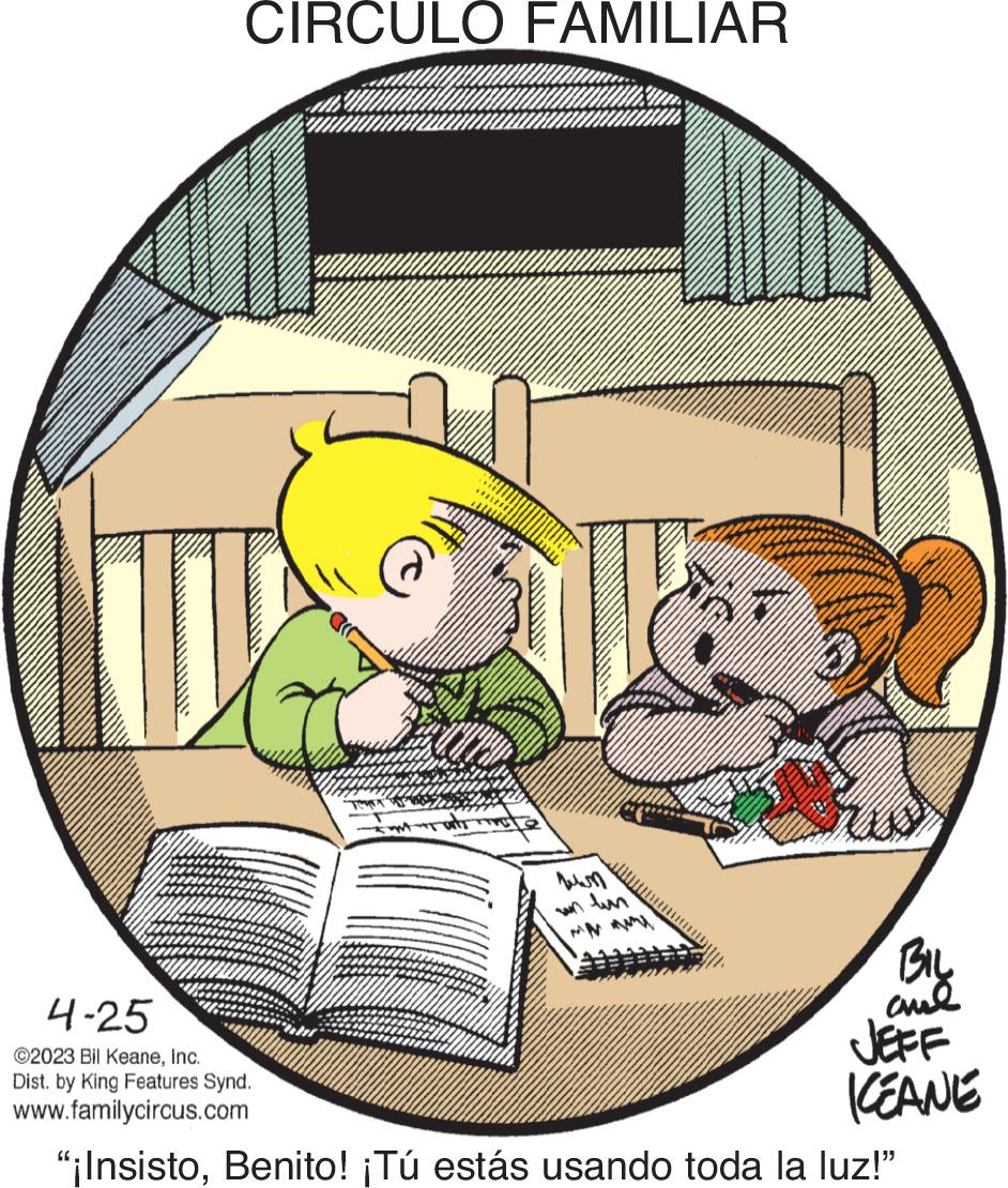 Illustration OCR: CIRCULO FAMILIAR PUTIHINT 10000 1000 on lin MM BIL and 4-25 ©2023 Bil KeaneInc. Dist. by King Features Synd. www.familycircus.com "¡InsistoBenito! ¡Tú estás usando toda la luz!" KEANE CIRCULO FAMILIAR PUTIHINT 10000 1000 on lin MM BIL and 4-25 © 2023 Bil KeaneInc. Dist . by King Features Synd . www.familycircus.com " ¡ InsistoBenito ! ¡ Tú estás usando toda la luz ! " KEANE