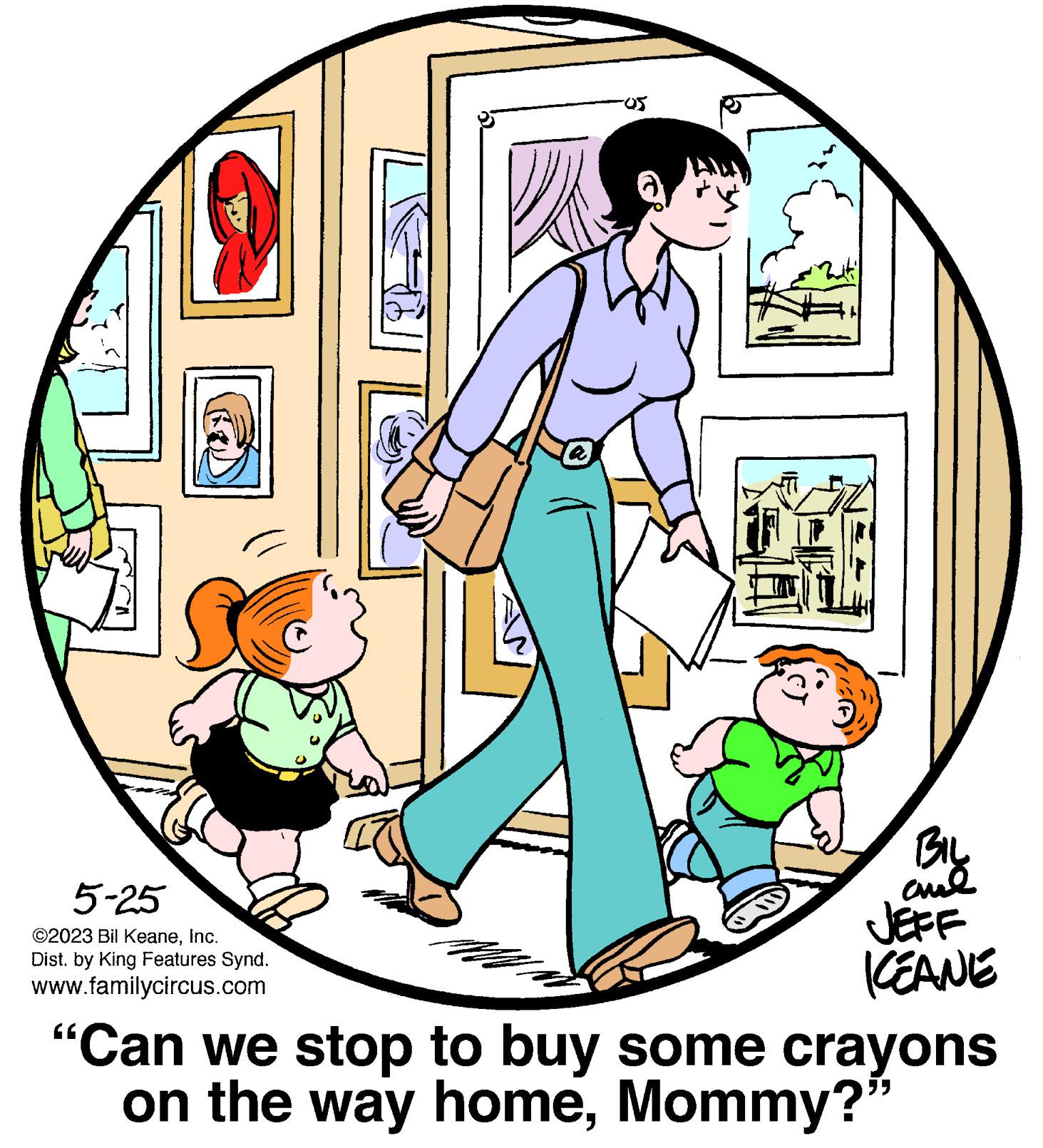 Illustration OCR: 5-25 ©2023 Bil KeaneInc. Dist. by King Features Synd. www.familycircus.com a BIL and JEFF KEANE "Can we stop to buy some crayons on the way homeMommy?" 5-25 © 2023 Bil KeaneInc. Dist . by King Features Synd . www.familycircus.com a BIL and JEFF KEANE " Can we stop to buy some crayons on the way homeMommy ? "