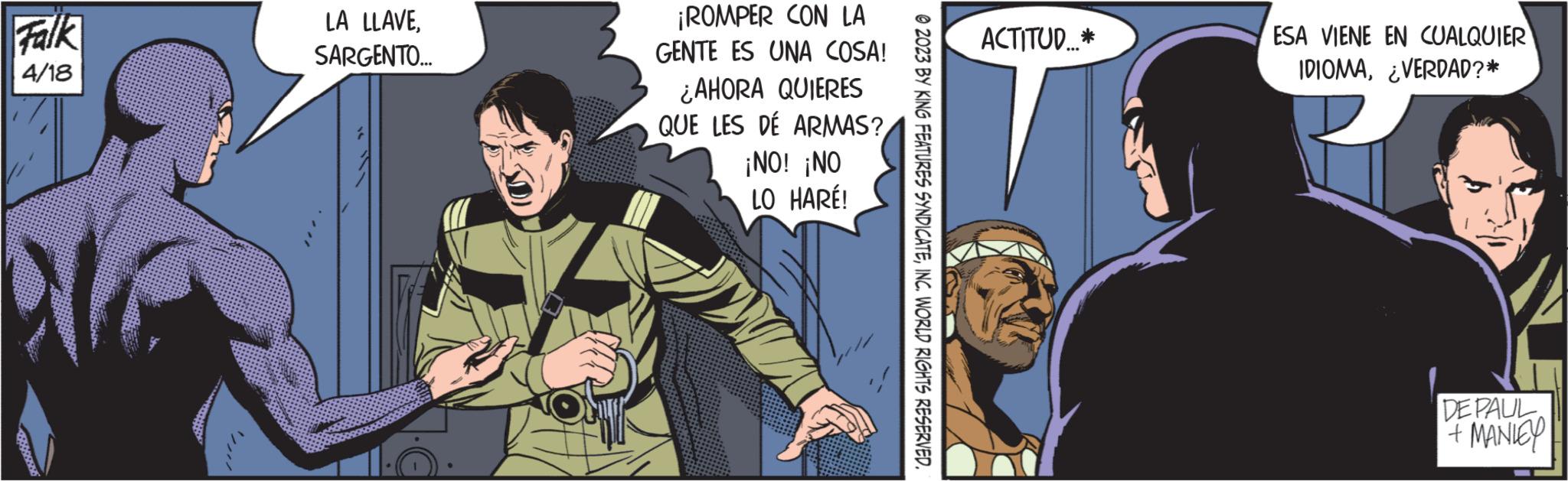 Animated cartoon OCR: Falk 4/18 LA LLAVESARGENTO... ¡ROMPER CON LA GENTE ES UNA COSA! ¿AHORA QUIERES QUE LES DÉ ARMAS? ¡NO! ¡NO LO HARÉ! ?2023 BY KING FEATURES SYNDICATEINC. WORLD RIGHTS RESERVED. ACTITUD....* ESA VIENE EN CUALQUIER IDIOMA¿VERDAD?* DE PAUL + MANKEY Falk 4/18 LA LLAVESARGENTO ... ¡ ROMPER CON LA GENTE ES UNA COSA ! ¿ AHORA QUIERES QUE LES DÉ ARMAS ? ¡ NO ! ¡ NO LO HARÉ ! ?2023 BY KING FEATURES SYNDICATEINC . WORLD RIGHTS RESERVED . ACTITUD .... * ESA VIENE EN CUALQUIER IDIOMA¿ VERDAD ? * DE PAUL + MANKEY