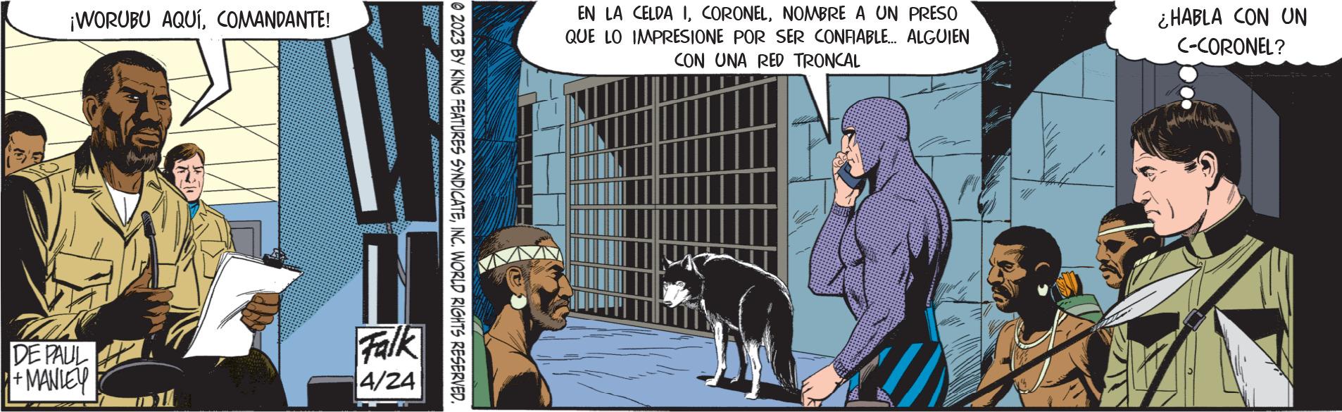 Drawing OCR: ¡WORUBU AQUÍCOMANDANTE! DE PAUL + MANLEY Falk 4/24 ?2023 BY KING FEATURES SYNDICATEINC. WORLD RIGHTS RESERVED. EN LA CELDA INOMBRE A UN PRESO QUE LO IMPRESIONE POR SER CONFIABLE... ALGUIEN CON UNA RED TRONCAL ¿HABLA CON UN C-CORONEL? ¡ WORUBU AQUÍCOMANDANTE ! DE PAUL + MANLEY Falk 4/24 ?2023 BY KING FEATURES SYNDICATEINC . WORLD RIGHTS RESERVED . EN LA CELDA INOMBRE A UN PRESO QUE LO IMPRESIONE POR SER CONFIABLE ... ALGUIEN CON UNA RED TRONCAL ¿ HABLA CON UN C - CORONEL ?