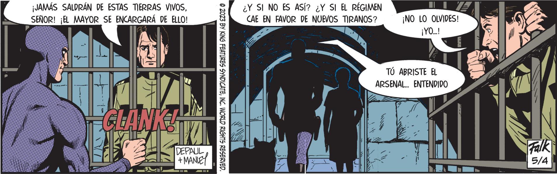 Fiction OCR: ¡JAMÁS SALDRÁN DE ESTAS TIERRAS VIVOSSEÑOR! ¡EL MAYOR SE ENCARGARÁ DE ELLO! CLANK! DEPAUL +MANLEY © 2023 BY KING FEATURES SYNDICATEINC. WORLD RIGHTS RESERVED. ¿Y SI NO ES ASÍ? ¿Y SI EL RÉGIMEN CAE EN FAVOR DE NUEVOS TIRANOS? ¡NO LO OLVIDES! ¡YO...! TÚ ABRISTE EL ARSENAL... ENTENDIDO N Falk 5/4 ¡ JAMÁS SALDRÁN DE ESTAS TIERRAS VIVOSSEÑOR ! ¡ EL MAYOR SE ENCARGARÁ DE ELLO ! CLANK ! DEPAUL + MANLEY © 2023 BY KING FEATURES SYNDICATEINC . WORLD RIGHTS RESERVED . ¿ Y SI NO ES ASÍ ? ¿ Y SI EL RÉGIMEN CAE EN FAVOR DE NUEVOS TIRANOS ? ¡ NO LO OLVIDES ! ¡ YO ... ! TÚ ABRISTE EL ARSENAL ... ENTENDIDO N Falk 5/4