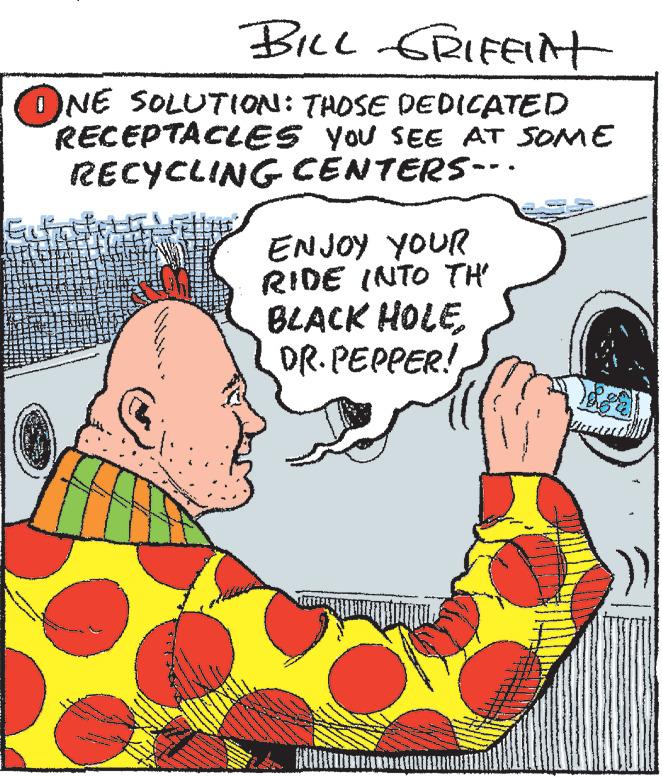Mammal OCR: BILL GRIFFINT ONE SOLUTION: THOSE DEDICATED RECEPTACLES YOU SEE AT SOME RECYCLING CENTERS... H wwwww ENJOY YOUR RIDE INTO TH' BLACK HOLE DR. PEPPER! www Near BILL GRIFFINT ONE SOLUTION : THOSE DEDICATED RECEPTACLES YOU SEE AT SOME RECYCLING CENTERS ... H wwwww ENJOY YOUR RIDE INTO TH ' BLACK HOLE DR . PEPPER ! www Near