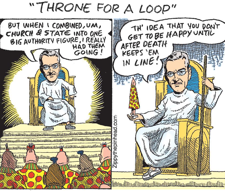 Art OCR: "THRONE FOR A LOOP" BUT WHEN I COMBINEDCHURCH & STATE INTO ONE BIG AUTHORITY FIGUREI REALLY HAD THEM GOING! 31341 1 L | M | N | LANGARREGARA MALAYÄ THA had the ERMI Nails Zippythepinhead.com TH' IDEA THAT YOU DON'T GET TO BE HAPPY UNTIL AFTER DEATH KEEPS 'EM IN LINE! eff alliemaliomultianualitan al lalithe " THRONE FOR A LOOP " BUT WHEN I COMBINEDCHURCH & STATE INTO ONE BIG AUTHORITY FIGUREI REALLY HAD THEM GOING ! 31341 1 L | M | N | LANGARREGARA MALAYÄ THA had the ERMI Nails Zippythepinhead.com TH ' IDEA THAT YOU DON'T GET TO BE HAPPY UNTIL AFTER DEATH KEEPS ' EM IN LINE ! eff alliemaliomultianualitan al lalithe