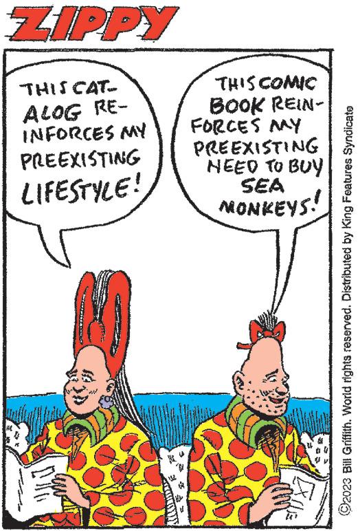 Parallel OCR: ZIPPY THIS CAT- ALOG RE- INFORCES MY PREEXISTING LIFESTYLE! THIS COMIC BOOK REIN- FORCES MY PREEXISTING NEED TO BUY SEA MONKEYS! EXILE ?2023 Bill Griffith. World rights reserved. Distributed by King Features Syndicate ZIPPY THIS CAT ALOG RE INFORCES MY PREEXISTING LIFESTYLE ! THIS COMIC BOOK REIN FORCES MY PREEXISTING NEED TO BUY SEA MONKEYS ! EXILE ?2023 Bill Griffith . World rights reserved . Distributed by King Features Syndicate