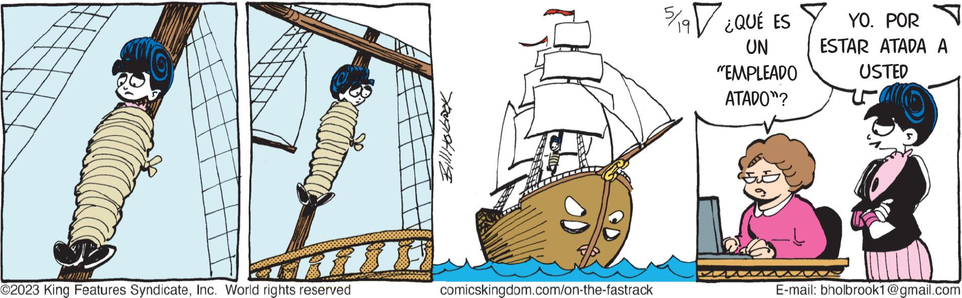 Illustration OCR: ?2023 King Features SyndicateInc. World rights reserved Bill Holbock comicskingdom.com/on-the-fastrack 5/97 ¿QUÉ ES UN "EMPLEADO ATADO"? SH SE YO. POR ESTAR ATADA A USTED VAVAVA E-mail: bholbrook1@gmail.com ?2023 King Features SyndicateInc. World rights reserved Bill Holbock comicskingdom.com/on-the-fastrack 5/97 ¿ QUÉ ES UN " EMPLEADO ATADO " ? SH SE YO . POR ESTAR ATADA A USTED VAVAVA E - mail : bholbrook1@gmail.com