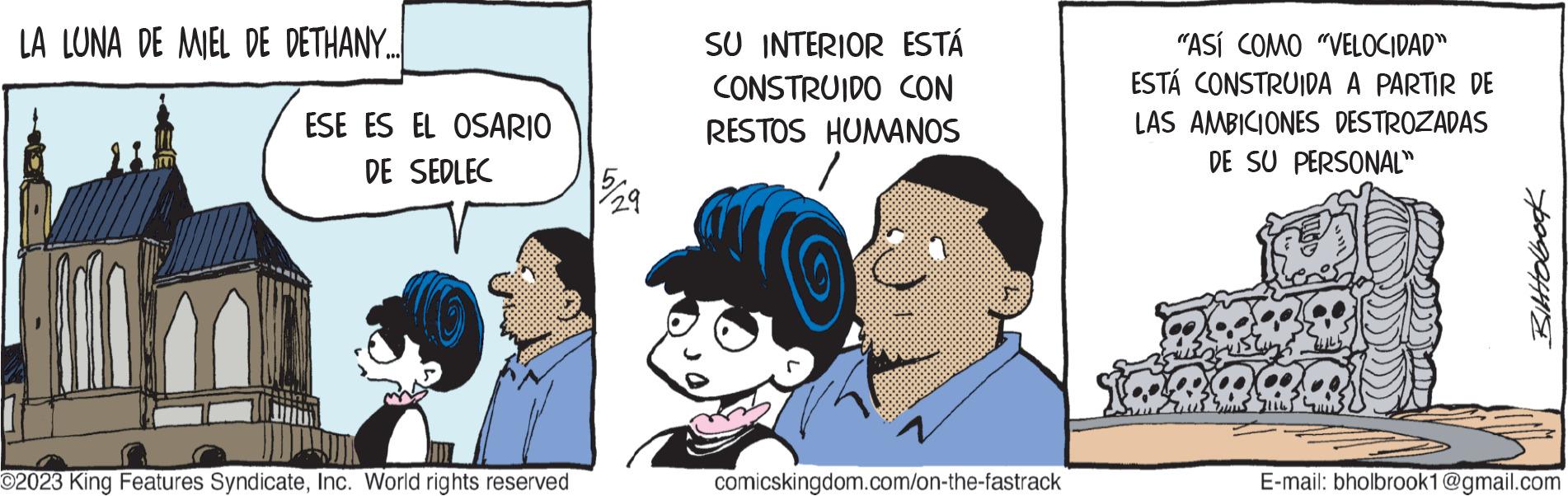 Line OCR: LA LUNA DE MIEL DE DETHANY. ESE ES EL OSARIO DE SEDLEC ©2023 King Features SyndicateInc. World rights reserved ¾/29 SU INTERIOR ESTÁ CONSTRUIDO CON RESTOS HUMANOS 2 comicskingdom.com/on-the-fastrack "ASÍ COMO "VELOCIDAD" ESTÁ CONSTRUIDA A PARTIR DE LAS AMBICIONES DESTROZADAS DE SU PERSONAL" Bittolbook E-mail: bholbrook1@gmail.com LA LUNA DE MIEL DE DETHANY . ESE ES EL OSARIO DE SEDLEC © 2023 King Features SyndicateInc. World rights reserved ¾ / 29 SU INTERIOR ESTÁ CONSTRUIDO CON RESTOS HUMANOS 2 comicskingdom.com/on-the-fastrack " ASÍ COMO " VELOCIDAD " ESTÁ CONSTRUIDA A PARTIR DE LAS AMBICIONES DESTROZADAS DE SU PERSONAL " Bittolbook E - mail : bholbrook1@gmail.com