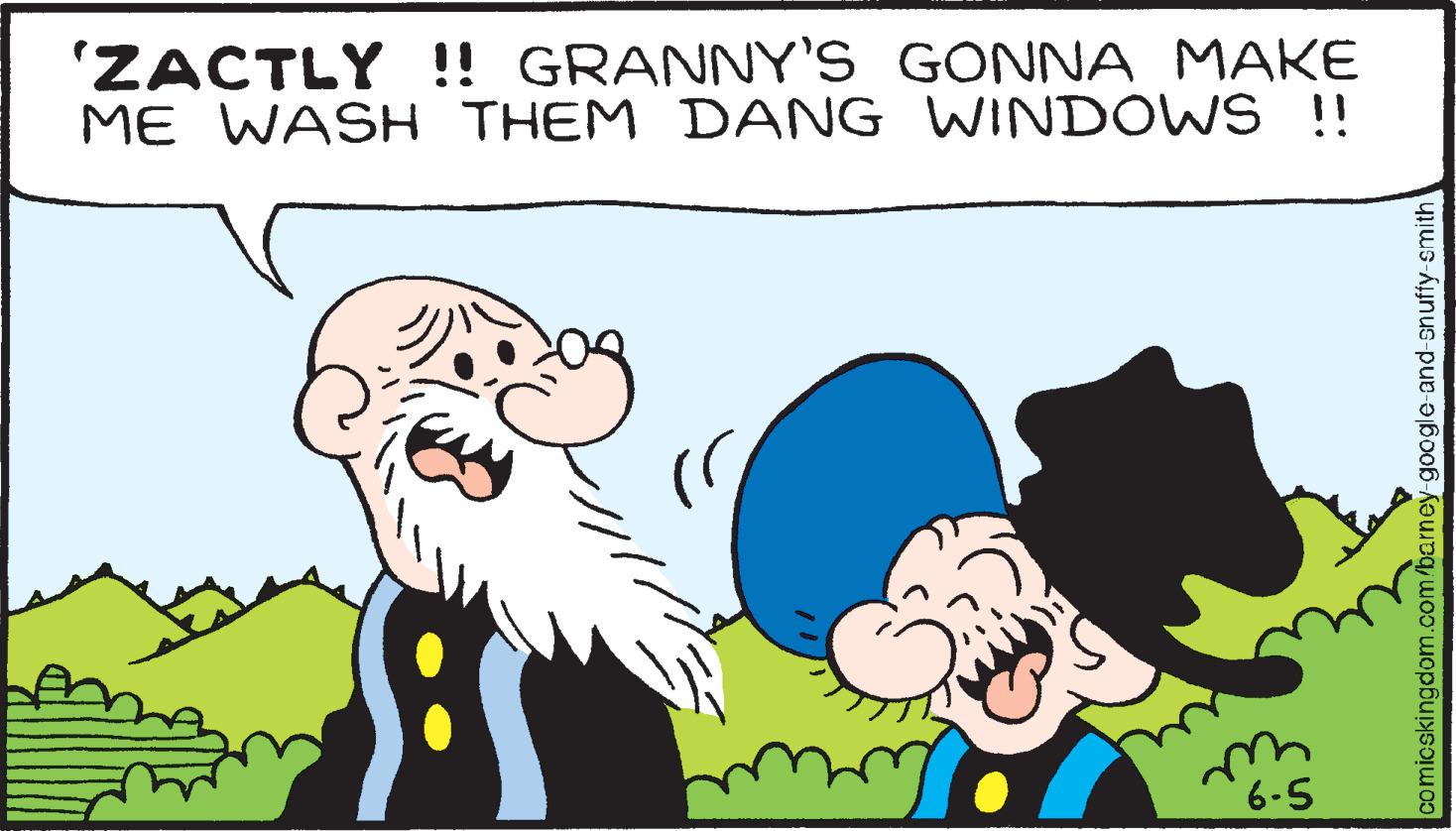 Happy OCR: 'ZACTLY !! GRANNY'S GONNA MAKE ME WASH THEM DANG WINDOWS !! rr 6-5 comicskingdom.com/barney-google-and-snuffy-smith ' ZACTLY !! GRANNY'S GONNA MAKE ME WASH THEM DANG WINDOWS !! rr 6-5 comicskingdom.com/barney-google-and-snuffy-smith