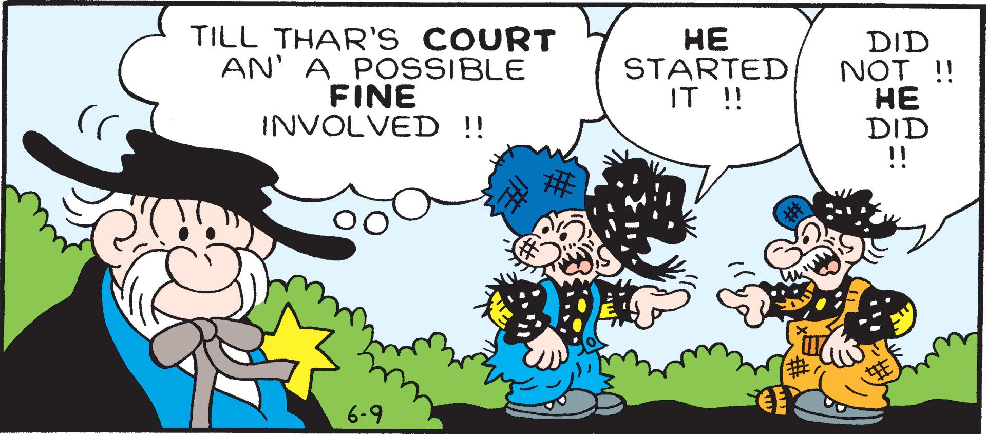 Fictional character OCR: (( TILL THAR'S COURT AN' A POSSIBLE FINE INVOLVED !! 6-9 # HE STARTED IT !! ALF DID NOT !! HE DID !! ( ( TILL THAR'S COURT AN ' A POSSIBLE FINE INVOLVED !! 6-9 # HE STARTED IT !! ALF DID NOT !! HE DID !!