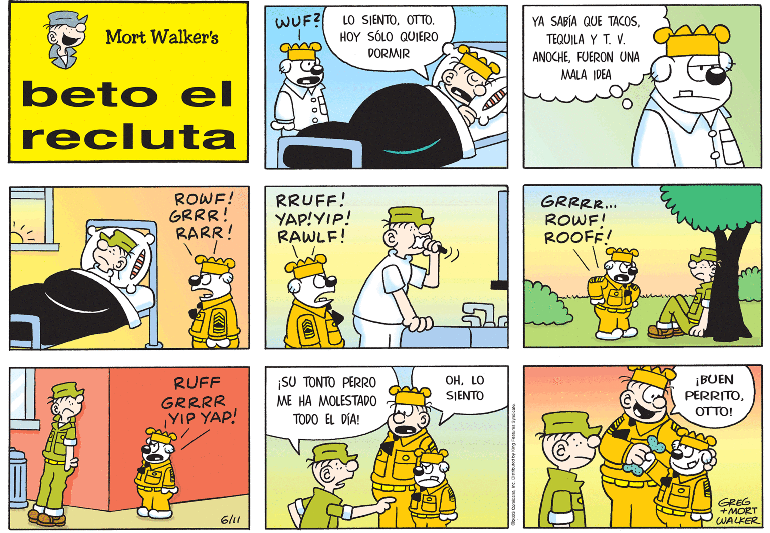 Window OCR: Mort Walker's beto el recluta ROWF! GRRR! RARRI RUFF GRRRR ¡YIP YAP! 6/11 WUF? LO SIENTOOTTO. HOY SÓLO QUIERO DORMIR >000 RRUFF! YAP!YIP! RAWLF! ¡SU TONTO PERRO ME HA MOLESTADO TODO EL DÍA! OHLO SIENTO ?2023 ComicanaInc. Distributed by King Features Syndicate. YA SABÍA QUE TACOSTEQUILA Y T. V. ANOCHEFUERON UNA MALA IDEA GRRRR... ROWF! ROOFF! AV ¡BUEN PERRITOOTTO! GREG +MORT WALKER Mort Walker's beto el recluta ROWF ! GRRR ! RARRI RUFF GRRRR ¡ YIP YAP ! 6/11 WUF ? LO SIENTOOTTO . HOY SÓLO QUIERO DORMIR > 000 RRUFF ! YAP ! YIP ! RAWLF ! ¡ SU TONTO PERRO ME HA MOLESTADO TODO EL DÍA ! OHLO SIENTO ?2023 ComicanaInc. Distributed by King Features Syndicate . YA SABÍA QUE TACOSTEQUILA Y T. V. ANOCHEFUERON UNA MALA IDEA GRRRR ... ROWF ! ROOFF ! AV ¡ BUEN PERRITOOTTO ! GREG + MORT WALKER