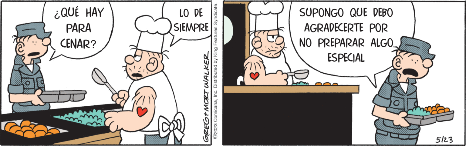 Art OCR: ¿QUÉ HAY PARA CENAR? GREG+MORT WALKER ?2023 ComicanaInc. Distributed by King Features Syndicate. LO DE SIEMPRE SUPONGO QUE DEBO AGRADECERTE POR NO PREPARAR ALGO. ESPECIAL 5123 ¿ QUÉ HAY PARA CENAR ? GREG + MORT WALKER ?2023 ComicanaInc. Distributed by King Features Syndicate . LO DE SIEMPRE SUPONGO QUE DEBO AGRADECERTE POR NO PREPARAR ALGO . ESPECIAL 5123