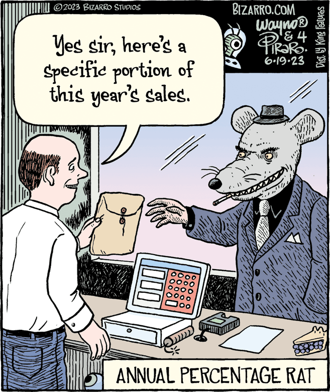 Illustration OCR: ?2023 BIZARRO STUDIOS Yes sirhere's a Specific portion of this year's sales. TEPT 000 oooo 000 DO www. BIZARRO.COM Wayno ? 4 PRORO 6.19.23 WW ww Dist. by King Features ANNUAL PERCENTAGE RAT ?2023 BIZARRO STUDIOS Yes sirhere's a Specific portion of this year's sales . TEPT 000 oooo 000 DO www . BIZARRO.COM Wayno ? 4 PRORO 6.19.23 WW ww Dist . by King Features ANNUAL PERCENTAGE RAT