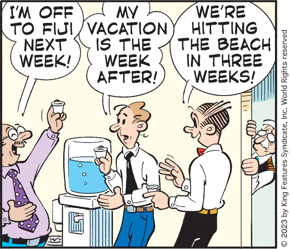 Rectangle OCR: I'M OFF MY TO FIJI/VACATION IS THE NEXT WEEK! WEEK AFTER! WE'RE HITTING THE BEACH IN THREE WEEKS! © 2023 by King Features SyndicateInc. World Rights reserved I'M OFF MY TO FIJI / VACATION IS THE NEXT WEEK ! WEEK AFTER ! WE'RE HITTING THE BEACH IN THREE WEEKS ! © 2023 by King Features SyndicateInc. World Rights reserved
