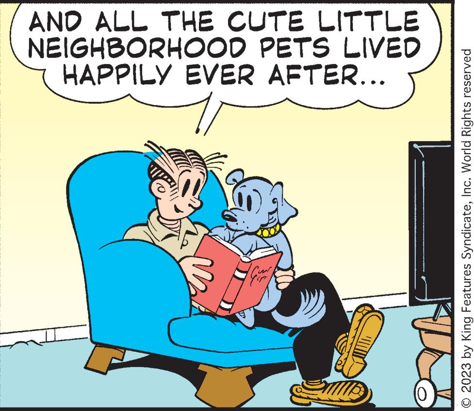 Humour OCR: AND ALL THE CUTE LITTLE NEIGHBORHOOD PETS LIVED HAPPILY EVER AFTER... Gun O 2023 by King Features SyndicateInc. World Rights reserved AND ALL THE CUTE LITTLE NEIGHBORHOOD PETS LIVED HAPPILY EVER AFTER ... Gun O 2023 by King Features SyndicateInc. World Rights reserved