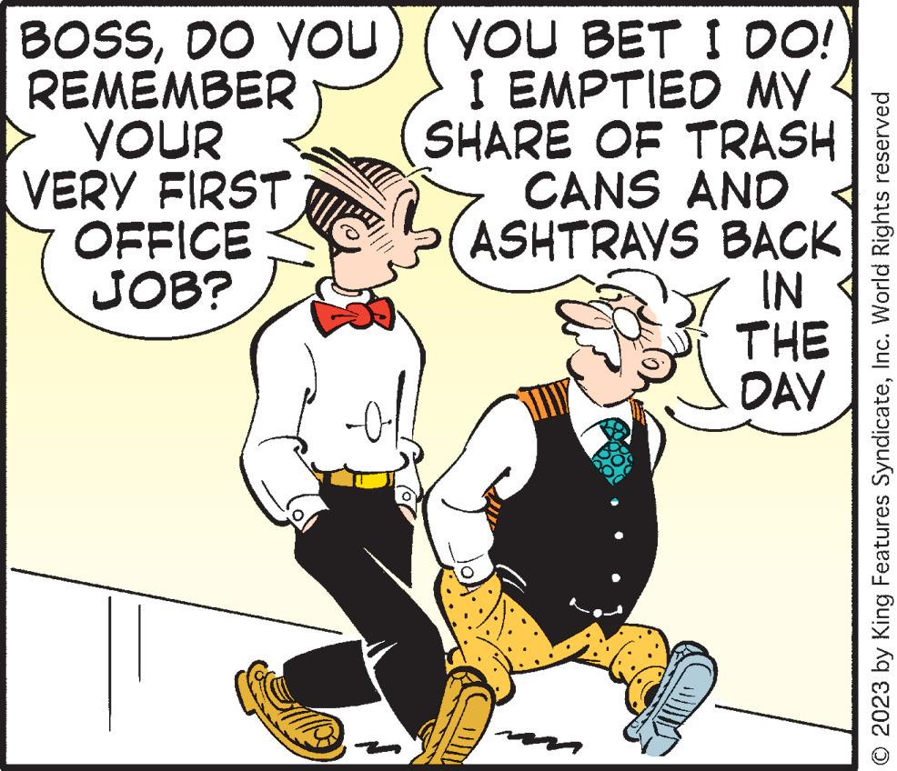 Happy OCR: BOSSDO YOU REMEMBER YOUR VERY FIRST OFFICE JOB? YOU BET I DO! I EMPTIED MY SHARE OF TRASH CANS AND ASHTRAYS BACK IN THE DAY YE © 2023 by King Features SyndicateInc. World Rights reserved BOSSDO YOU REMEMBER YOUR VERY FIRST OFFICE JOB ? YOU BET I DO ! I EMPTIED MY SHARE OF TRASH CANS AND ASHTRAYS BACK IN THE DAY YE © 2023 by King Features SyndicateInc. World Rights reserved