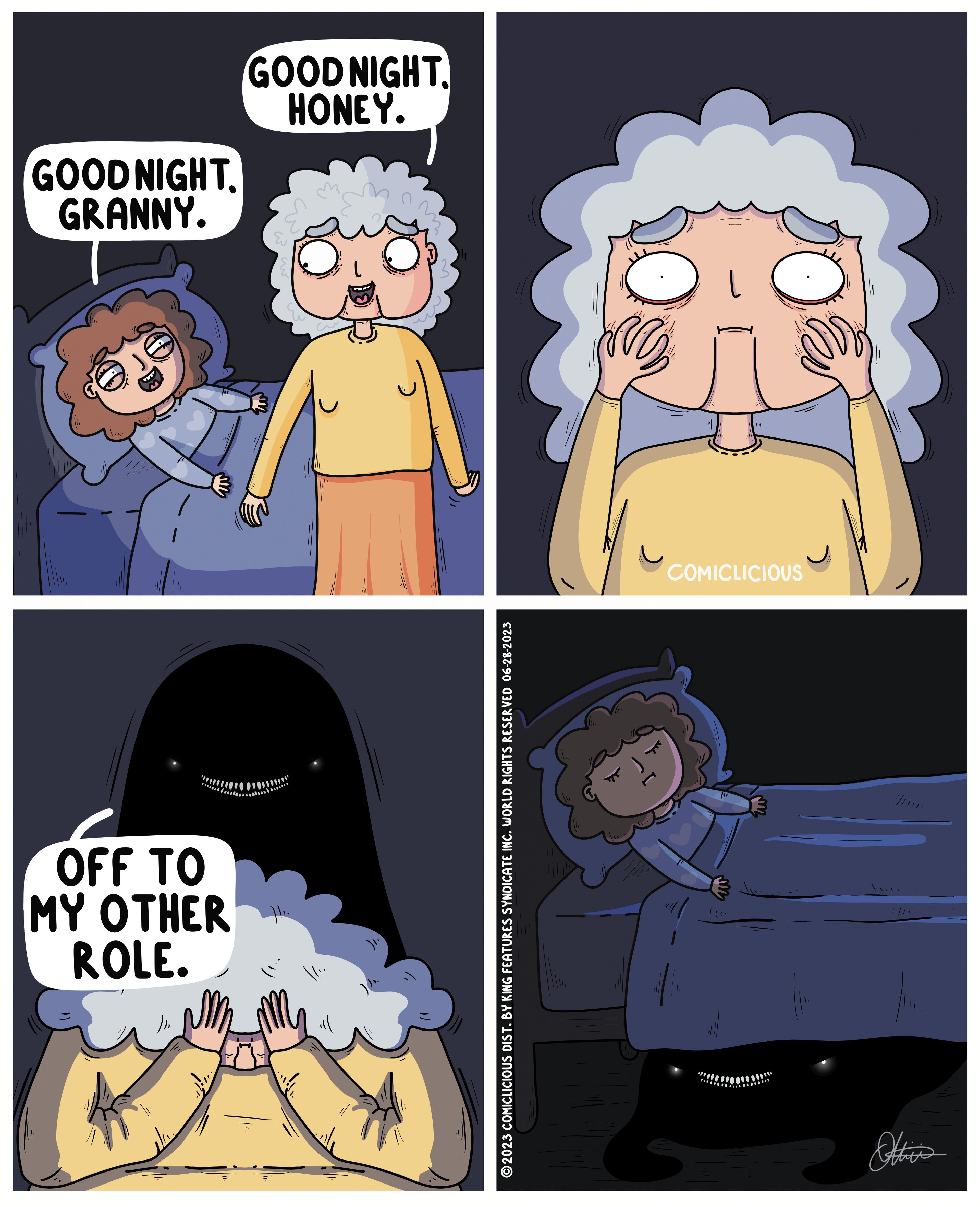 Sharing OCR: GOOD NIGHTGRANNY. OFF TO MY OTHER ROLE. GOOD NIGHT HONEY. ou ?2023 COMICLICIOUS DIST. BY KING FEATURES SYNDICATE INC. WORLD RIGHTS RESERVED 06-28-2023 COMICLICIOUS 11. Ottie's GOOD NIGHTGRANNY . OFF TO MY OTHER ROLE . GOOD NIGHT HONEY . ou ?2023 COMICLICIOUS DIST . BY KING FEATURES SYNDICATE INC . WORLD RIGHTS RESERVED 06-28-2023 COMICLICIOUS 11 . Ottie's