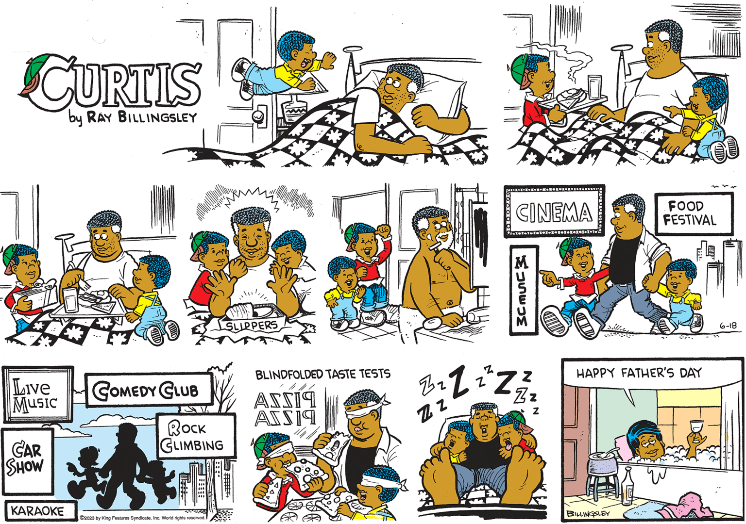 Illustration OCR: CURTIS by RAY BILLINGSLEY Live MUSIC CAR MOHS| KARAOKE COMEDY CLUB Rock CLIMBING A ?2023 by King Features SyndicateInc. World rights reserved. SLIPPERS ####+ *3 BLINDFOLDED TASTE TESTS ASSIQ ASS19 CINEMA M Z B2 Z 1² Z ² Z Z Z Zz ZZ FOOD FESTIVAL HAPPY FATHER'S DAY BILLINGSLEY 6-18 CURTIS by RAY BILLINGSLEY Live MUSIC CAR MOHS | KARAOKE COMEDY CLUB Rock CLIMBING A ?2023 by King Features SyndicateInc. World rights reserved . SLIPPERS #### + * 3 BLINDFOLDED TASTE TESTS ASSIQ ASS19 CINEMA M Z B2 Z 1² Z ² Z Z Z Zz ZZ FOOD FESTIVAL HAPPY FATHER'S DAY BILLINGSLEY 6-18
