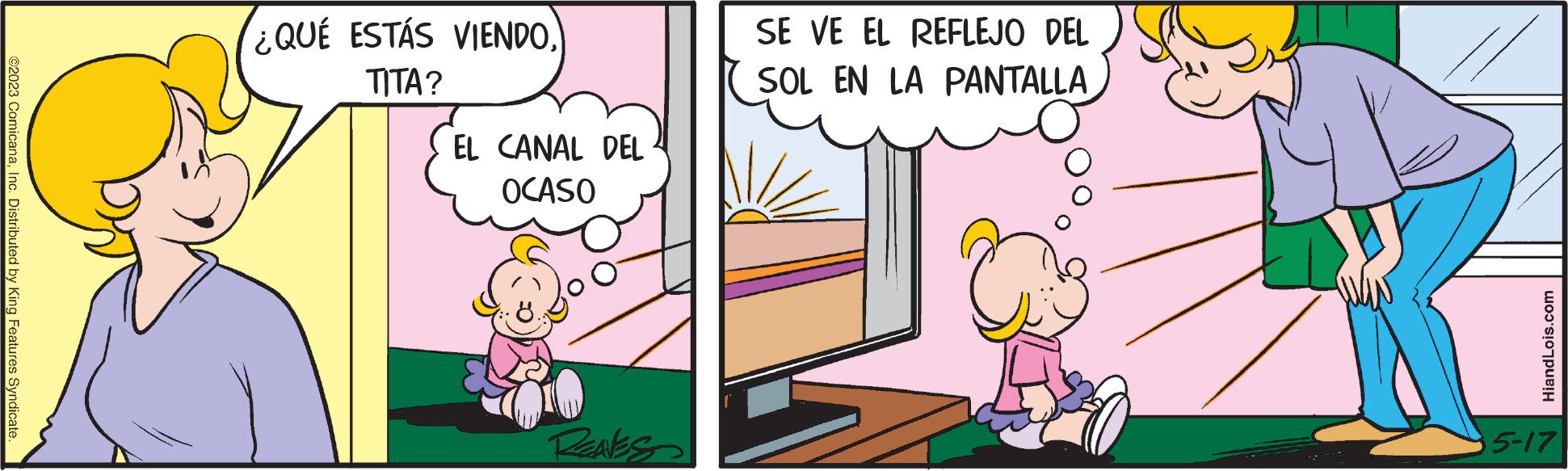 Event OCR: ©2023 ComicanaInc. Distributed by King Features Syndicate. QUÉ ESTÁS VIENDOTITA? EL CANAL DEL OCASO REAVES SE VE EL REFLEJO DEL SOL EN LA PANTALLA HiandLois.com 5-17 © 2023 ComicanaInc. Distributed by King Features Syndicate . QUÉ ESTÁS VIENDOTITA ? EL CANAL DEL OCASO REAVES SE VE EL REFLEJO DEL SOL EN LA PANTALLA HiandLois.com 5-17