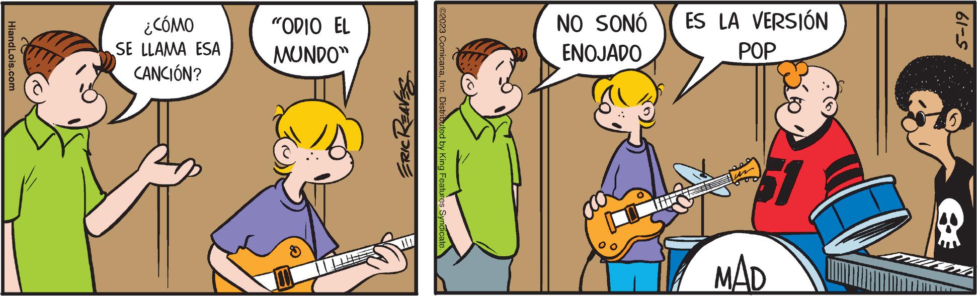 Finger OCR: HiandLois.com ¿CÓMO SE LLAMA ESA CANCIÓN? "ODIO EL MUNDO" ERIC REAVES ©2023 ComicanaInc. Distributed by King Features Syndicate. NO SONÓ ES LA VERSIÓN ENOJADO POP 22 51 MAD 5-19 HiandLois.com ¿ CÓMO SE LLAMA ESA CANCIÓN ? " ODIO EL MUNDO " ERIC REAVES © 2023 ComicanaInc. Distributed by King Features Syndicate . NO SONÓ ES LA VERSIÓN ENOJADO POP 22 51 MAD 5-19