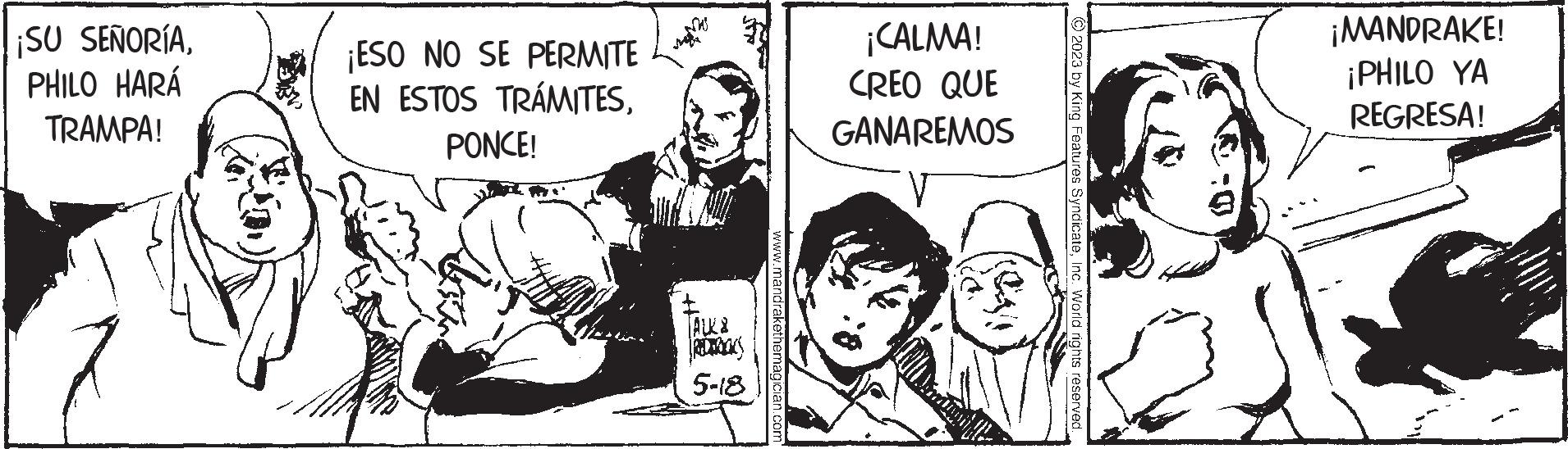 Fiction OCR: ¡SU SEÑORÍA. PHILO HARÁ TRAMPA! ¡ESO NO SE PERMITE EN ESTOS TRÁMITESPONCE! ± ALK & 5-18 ww.mandrake ¡CALMA! CREO QUE GANAREMOS © 2023 by King Features SyndicateInc. World rights reserved. ¡MANDRAKE! ¡PHILO YA REGRESA! ¡ SU SEÑORÍA . PHILO HARÁ TRAMPA ! ¡ ESO NO SE PERMITE EN ESTOS TRÁMITESPONCE ! ± ALK & 5-18 ww.mandrake ¡ CALMA ! CREO QUE GANAREMOS © 2023 by King Features SyndicateInc. World rights reserved . ¡ MANDRAKE ! ¡ PHILO YA REGRESA !