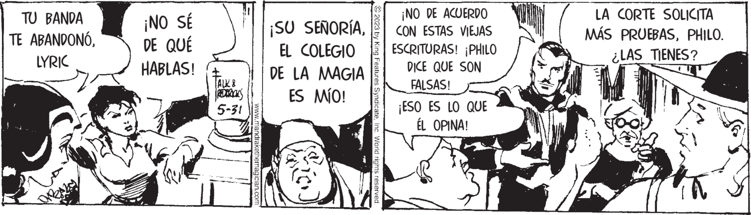 Fiction OCR: TU BANDA TE ABANDONÓLYRIC ¡NO SÉ DE QUÉ HABLAS! TALLE REDERICKS 5-31 ¡SU SEÑORÍAEL COLEGIO DE LA MAGIA ES MÍO! 2023 ures SyndicateInc. World rights reserved. ¡NO DE ACUERDO CON ESTAS VIEJAS ESCRITURAS! ¡PHILO DICE QUE SON FALSAS! ¡ESO ES LO QUE ÉL OPINA! LA CORTE SOLICITA MÁS PRUEBASPHILO. ¿LAS TIENES? TU BANDA TE ABANDONÓLYRIC ¡ NO SÉ DE QUÉ HABLAS ! TALLE REDERICKS 5-31 ¡ SU SEÑORÍAEL COLEGIO DE LA MAGIA ES MÍO ! 2023 ures SyndicateInc. World rights reserved . ¡ NO DE ACUERDO CON ESTAS VIEJAS ESCRITURAS ! ¡ PHILO DICE QUE SON FALSAS ! ¡ ESO ES LO QUE ÉL OPINA ! LA CORTE SOLICITA MÁS PRUEBASPHILO . ¿ LAS TIENES ?