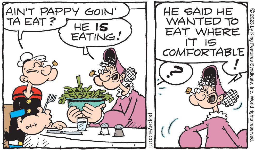 Food OCR: AIN'T PAPPY GOIN' TA EAT ? ott UU 23 HE IS EATING! popeye.com HE SAID HE WANTED TO EAT WHERE IT IS COMFORTABLE © 2023 by King Features SyndicateInc. World rights reserved. AIN'T PAPPY GOIN ' TA EAT ? ott UU 23 HE IS EATING ! popeye.com HE SAID HE WANTED TO EAT WHERE IT IS COMFORTABLE © 2023 by King Features SyndicateInc. World rights reserved .