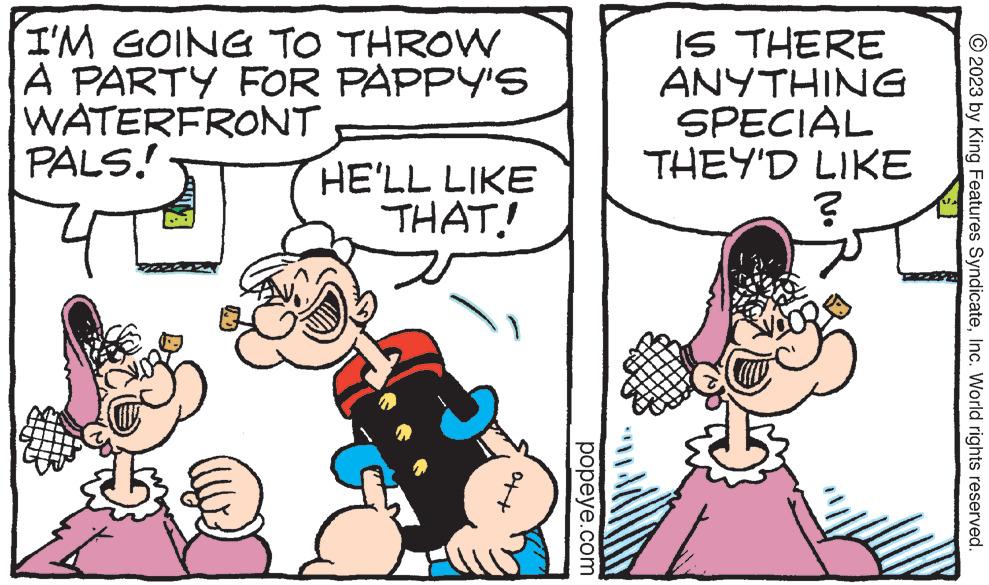 Line OCR: I'M GOING TO THROW A PARTY FOR PAPPY'S WATERFRONT PALS! 2 4 vme HE'LL LIKE THAT! popeye.com IS THERE ANYTHING SPECIAL THEY'D LIKE ? © 2023 by King Features SyndicateInc. World rights reserved. I'M GOING TO THROW A PARTY FOR PAPPY'S WATERFRONT PALS ! 2 4 vme HE'LL LIKE THAT ! popeye.com IS THERE ANYTHING SPECIAL THEY'D LIKE ? © 2023 by King Features SyndicateInc. World rights reserved .