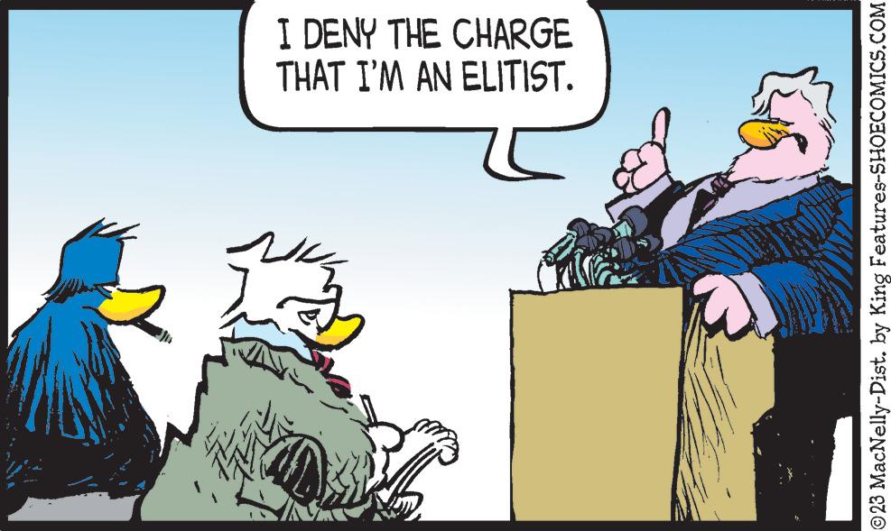 Animated cartoon OCR: I DENY THE CHARGE THAT I'M AN ELITIST. [ THELE ?23 MacNelly-Dist. by King Features-SHOECOMICS.COM I DENY THE CHARGE THAT I'M AN ELITIST . [ THELE ?23 MacNelly - Dist . by King Features-SHOECOMICS.COM