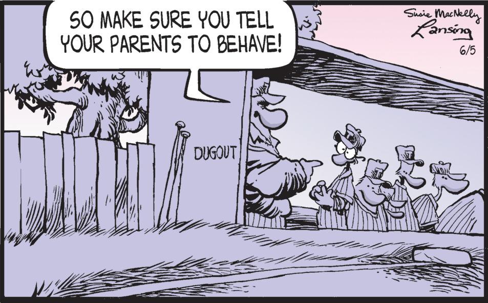 Art OCR: SO MAKE SURE YOU TELL YOUR PARENTS TO BEHAVE! DUGOUT Susie MacNelly Lansing 6/5 SO MAKE SURE YOU TELL YOUR PARENTS TO BEHAVE ! DUGOUT Susie MacNelly Lansing 6/5
