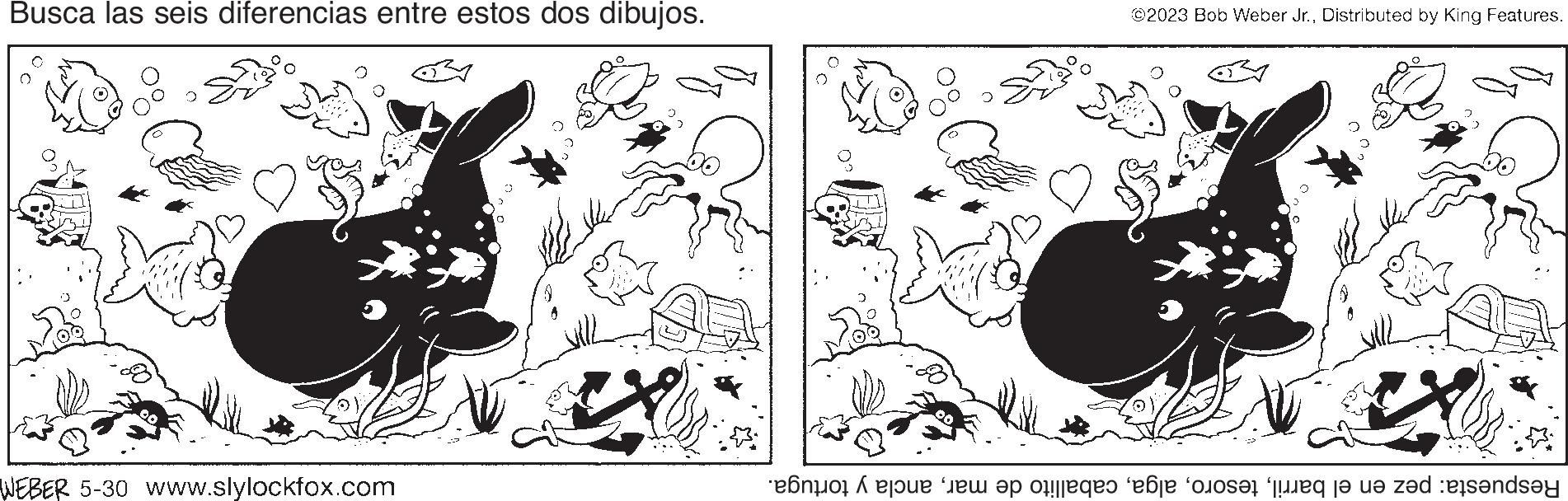 Line art OCR: Busca las seis diferencias entre estos dos dibujos. WEBER 5-30 www.slylockfox.com 2 ©2023 Bob Weber Jr.Distributed by King Features. a Respuesta: pez en el barrilancla y tortuga. Busca las seis diferencias entre estos dos dibujos . WEBER 5-30 www.slylockfox.com 2 © 2023 Bob Weber Jr.Distributed by King Features . a Respuesta : pez en el barrilcaballito de marancla y tortuga .