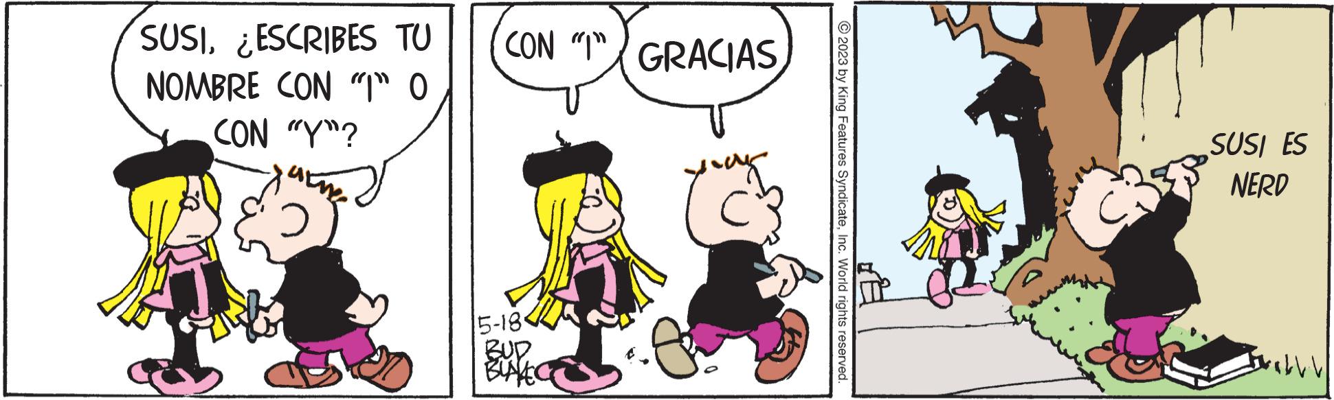 Font OCR: SUSIESCRIBES TU NOMBRE CON "T" O CON "Y"? CON "1" GRACIAS 5-18 BUD BLAKEG C²3 © 2023 by King Features SyndicateInc. World rights reserved. SUSI ES NERD Juably SUSIESCRIBES TU NOMBRE CON " T " O CON " Y " ? CON " 1 " GRACIAS 5-18 BUD BLAKEG C²3 © 2023 by King Features SyndicateInc. World rights reserved . SUSI ES NERD Juably