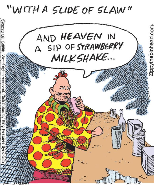 Slope OCR: ?2023 Bilt Griffith. World rights reserved. Distributed by King Features Syndicate "WITH A SLIDE OF SLAW" AND HEAVEN IN A SIP OF STRAWBERRY MILKSHAKE... ***** 20 N 101 *** 4 1 20 n ****** *** 17 food X www **** 2 3 PAG 21 20 RAC your 2.32 *** Mo www www. N EN W 20 ******* Sigras ********* ****** **** XX - 4220 **** 3 ** A by 22w6 ?? 1 23 Beha www *** HE *** 135 A * LE XXX 20 *** ** S ** ***** C *** A in POR Jen 02 214 Zippythepinhead.com ?2023 Bilt Griffith . World rights reserved . Distributed by King Features Syndicate " WITH A SLIDE OF SLAW " AND HEAVEN IN A SIP OF STRAWBERRY MILKSHAKE ... ***** 20 N 101 *** 4 1 20 n ****** *** 17 food X www **** 2 3 PAG 21 20 RAC your 2.32 *** Mo www www . N EN W 20 ******* Sigras ********* ****** **** XX - 4220 **** 3 ** A by 22w6 ? ? 1 23 Beha www *** HE *** 135 A * LE XXX 20 *** ** S ** ***** C *** A in POR Jen 02 214 Zippythepinhead.com