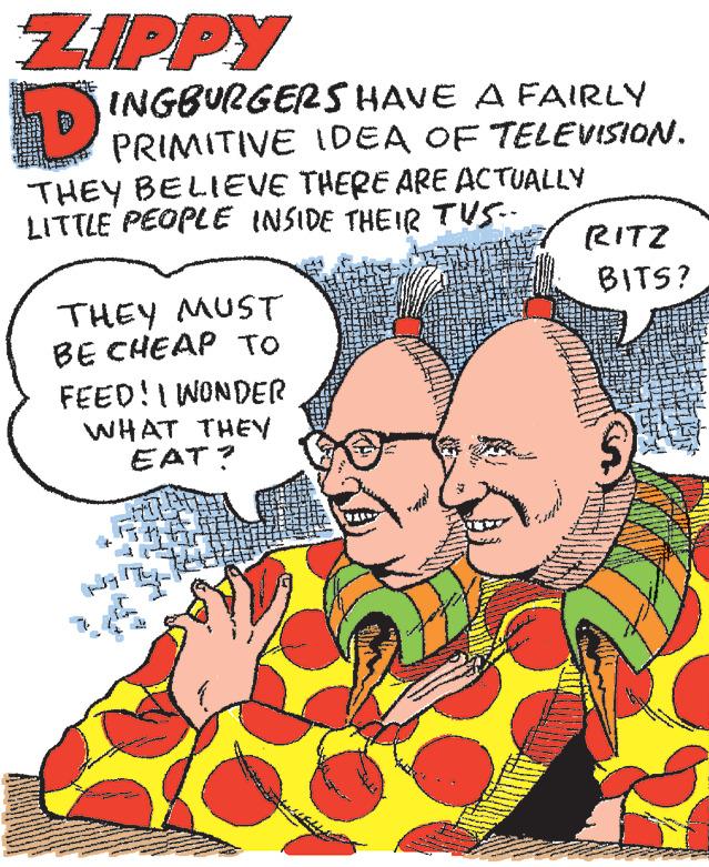 Conversation OCR: ZIPPY D INGBURGERS PRIMITIVE THEY BELIEVE THERE ARE ACTUALLY LITTLE PEOPLE INSIDE THEIR TUS-- THEY MUST BE CHEAP TO FEED! I WONDER WHAT THEY EAT? HAVE A FAIRLY IDEA OF TELEVISION. par RITZ BITS? $ ZIPPY D INGBURGERS PRIMITIVE THEY BELIEVE THERE ARE ACTUALLY LITTLE PEOPLE INSIDE THEIR TUS- THEY MUST BE CHEAP TO FEED ! I WONDER WHAT THEY EAT ? HAVE A FAIRLY IDEA OF TELEVISION . par RITZ BITS ? $