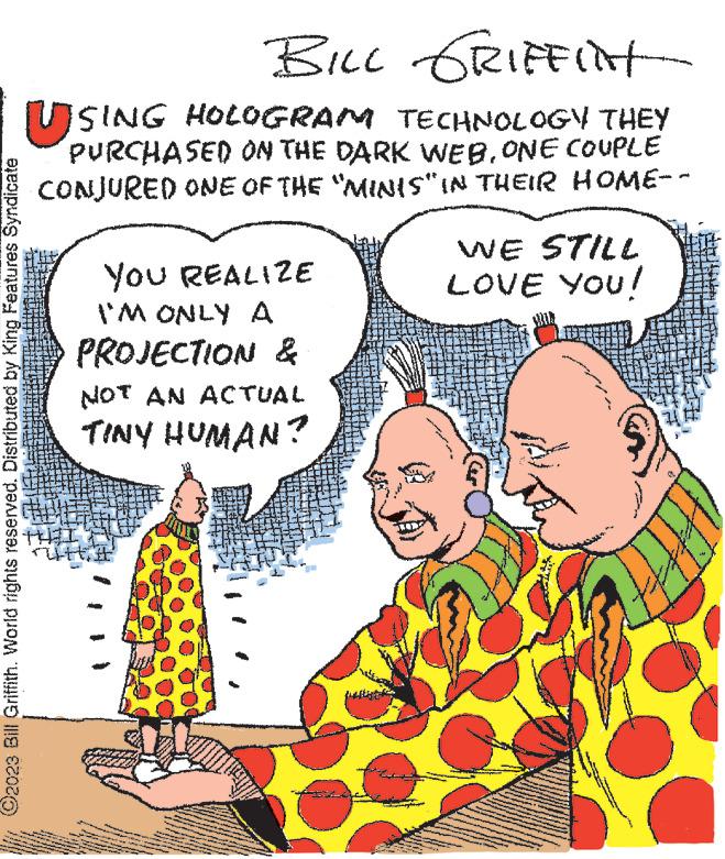 Gesture OCR: ©2023 Bill Griffith. World rights reserved. Distributed by King Features Syndicate The we BILL GRIFFITH USING HOLOGRAM TECHNOLOGY THEY PURCHASED ON THE DARK WEBONE COUPLE CONJURED ONE OF THE "MINIS" IN THEIR HOME-- T 2 S YOU REALIZE I'M ONLY A PROJECTION & NOT AN ACTUAL TINY HUMAN? S A PER TOY WE STILL LOVE YOU! ***-*** wwwww **** © 2023 Bill Griffith . World rights reserved . Distributed by King Features Syndicate The we BILL GRIFFITH USING HOLOGRAM TECHNOLOGY THEY PURCHASED ON THE DARK WEBONE COUPLE CONJURED ONE OF THE " MINIS " IN THEIR HOME- T 2 S YOU REALIZE I'M ONLY A PROJECTION & NOT AN ACTUAL TINY HUMAN ? S A PER TOY WE STILL LOVE YOU ! *** - *** wwwww ****