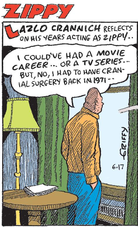 Pattern OCR: ZIPPY LAZLO CRANNICH REFLECTS ON HIS YEARS ACTING AS ZIPPY.. I COULD'VE HAD A MOVIE CAREER... OR A TV SERIES... BUTI HAD TO HAVE CRAN- IAL SURGERY BACK IN 1971 - d mi www www. H *.**. TEM A me A New 20 www www Parcer *** W wy www. *** Kay 6.17 ZIPPY LAZLO CRANNICH REFLECTS ON HIS YEARS ACTING AS ZIPPY .. I COULD'VE HAD A MOVIE CAREER ... OR A TV SERIES ... BUTI HAD TO HAVE CRAN IAL SURGERY BACK IN 1971 - d mi www www . H * . ** . TEM A me A New 20 www www Parcer *** W wy www . *** Kay 6.17