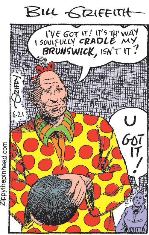 Smile OCR: Zippythepinhead.com Rating e 6-21 BILL GRIFFITH I'VE GOT IT! IT'S THE WAY I SOULFULLY CRADLE MY BRUNSWICKISN'T IT? M U GOT IT. www Zippythepinhead.com Rating e 6-21 BILL GRIFFITH I'VE GOT IT ! IT'S THE WAY I SOULFULLY CRADLE MY BRUNSWICKISN'T IT ? M U GOT IT . www