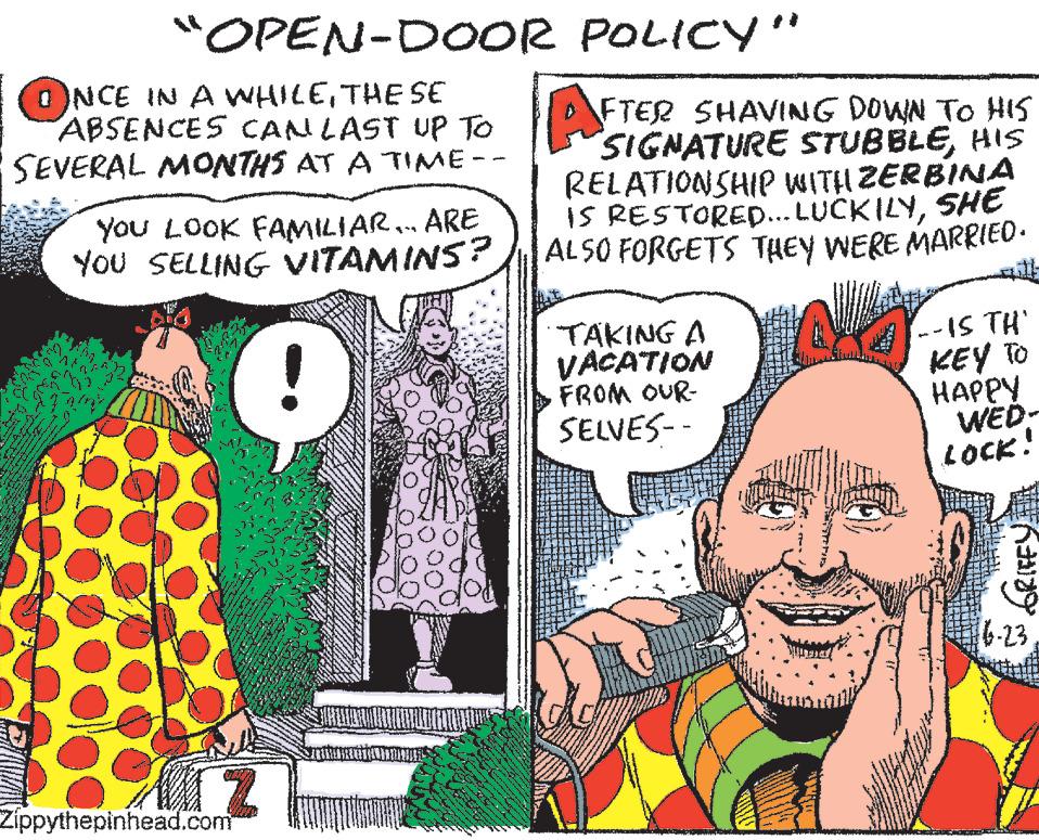People OCR: ONCE IN A WHILETHE SE ABSENCES CAN LAST UP TO SEVERAL MONTHS AT A TIME- www. for you Threesthe presen "OPEN-DOOR YOU LOOK FAMILIAR….. ARE YOU SELLING VITAMINS? 1 POLICY" AFT FTER SHAVING DOWN TO HIS SIGNATURE STUBBLEHIS RELATIONSHIP WITH ZERBINA IS RESTORED... LUCKILYSHE ALSO FORGETS THEY WERE MARRIED. Zippythepinhead.com TAKING A VACATION FROM OUR- SELVES-- --IS TH' KEY TO HAPPY WED- LOCK! 1129 & GRIFFY ONCE IN A WHILETHE SE ABSENCES CAN LAST UP TO SEVERAL MONTHS AT A TIME www . for you Threesthe presen " OPEN - DOOR YOU LOOK FAMILIAR … .. ARE YOU SELLING VITAMINS ? 1 POLICY " AFT FTER SHAVING DOWN TO HIS SIGNATURE STUBBLEHIS RELATIONSHIP WITH ZERBINA IS RESTORED ... LUCKILYSHE ALSO FORGETS THEY WERE MARRIED . Zippythepinhead.com TAKING A VACATION FROM OUR SELVES- --IS TH ' KEY TO HAPPY WED LOCK ! 1129 & GRIFFY