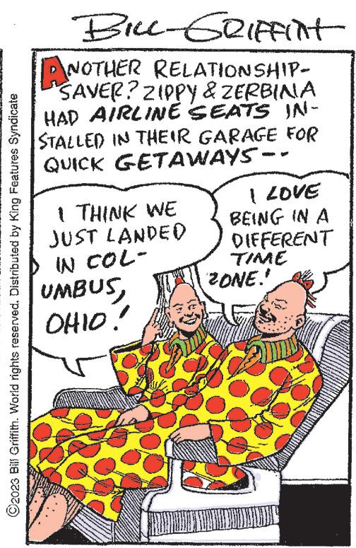 Illustration OCR: ©2023 Bill Griffith. World rights reserved. Distributed by King Features Syndicate Bill-Griffint ANOTHER RELATIONSHIP- SAVER? ZIPPY & ZERBINA HAD AIRLINE SEATS IN- STALLED IN THEIR GARAGE FOR QUICK GETAWAYS-- I THINK WE JUST LANDED IN COL- UMBUSOHIO! 3 I LOVE BEING IN A DIFFERENT TIME 'ZONE.' V www © 2023 Bill Griffith . World rights reserved . Distributed by King Features Syndicate Bill - Griffint ANOTHER RELATIONSHIP SAVER ? ZIPPY & ZERBINA HAD AIRLINE SEATS IN STALLED IN THEIR GARAGE FOR QUICK GETAWAYS- I THINK WE JUST LANDED IN COL UMBUSOHIO ! 3 I LOVE BEING IN A DIFFERENT TIME ' ZONE . ' V www