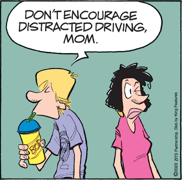 Line OCR: IL ?2023 ZITS Partnership. Dist. by King Features MOM. DISTRACTED DRIVINGDON'T ENCOURAGE IL ?2023 ZITS Partnership . Dist . by King Features MOM . DISTRACTED DRIVINGDON'T ENCOURAGE