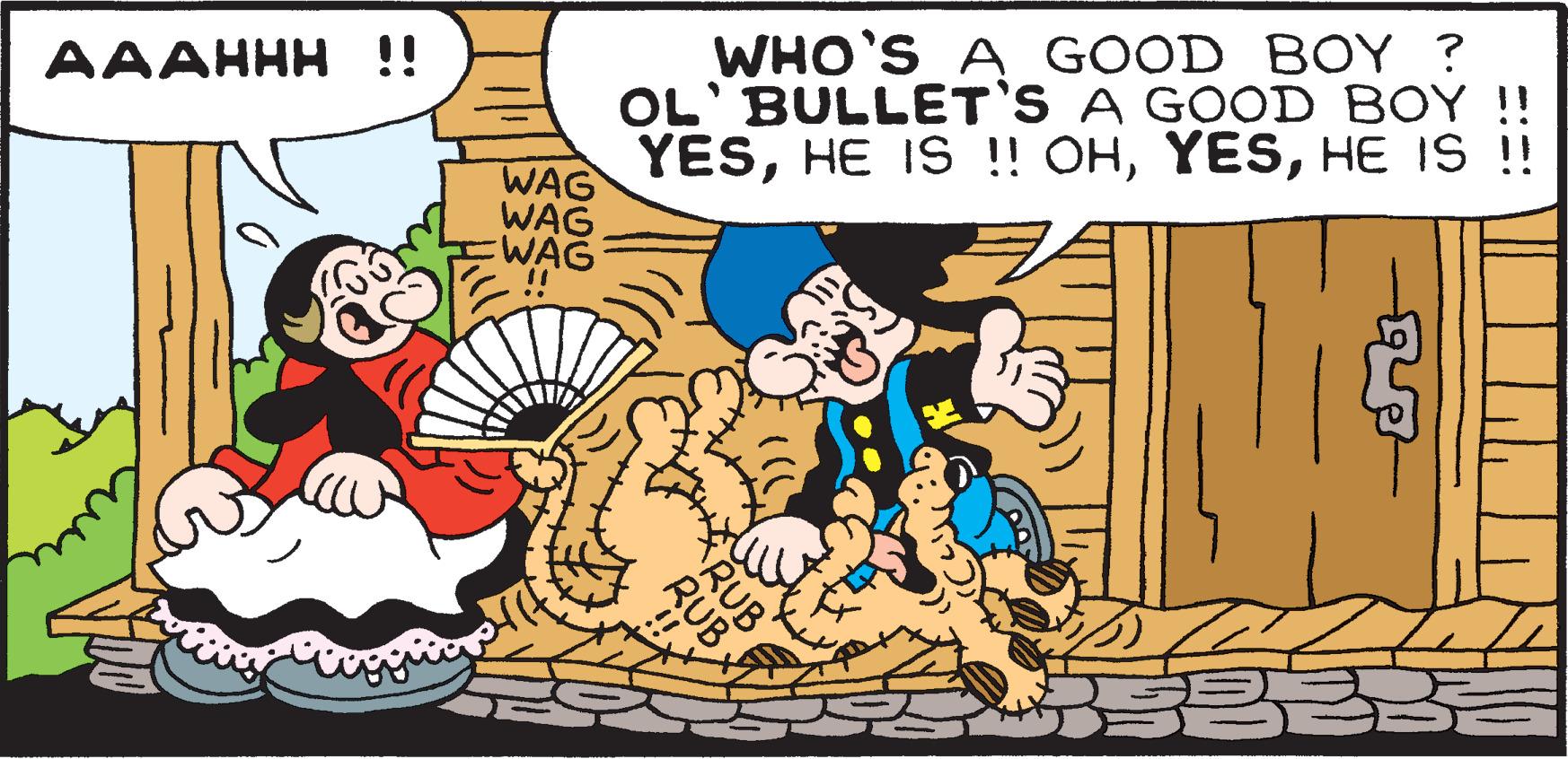 Humour OCR: AAAHHH !! LGG WAG WAG WAG !! WHO'S A GOOD BOY ? OL' BULLET'S A GOOD BOY !! YESHE IS !! RUB RUB }}} we AAAHHH !! LGG WAG WAG WAG !! WHO'S A GOOD BOY ? OL ' BULLET'S A GOOD BOY !! YESHE IS !! OHHE IS !! RUB RUB } } } we