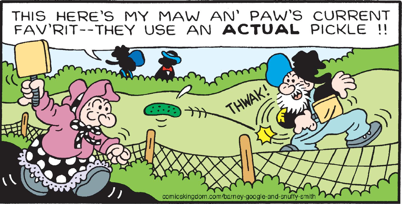 Mode of transport OCR: THIS HERE'S MY MAW AN' PAW'S CURRENT FAV'RIT--THEY USE AN ACTUAL PICKLE !! "l ?? THWAK! comicskingdom.com/barney-google-and-snuffy-smith THIS HERE'S MY MAW AN ' PAW'S CURRENT FAV'RIT -- THEY USE AN ACTUAL PICKLE !! " l ?? THWAK ! comicskingdom.com/barney-google-and-snuffy-smith