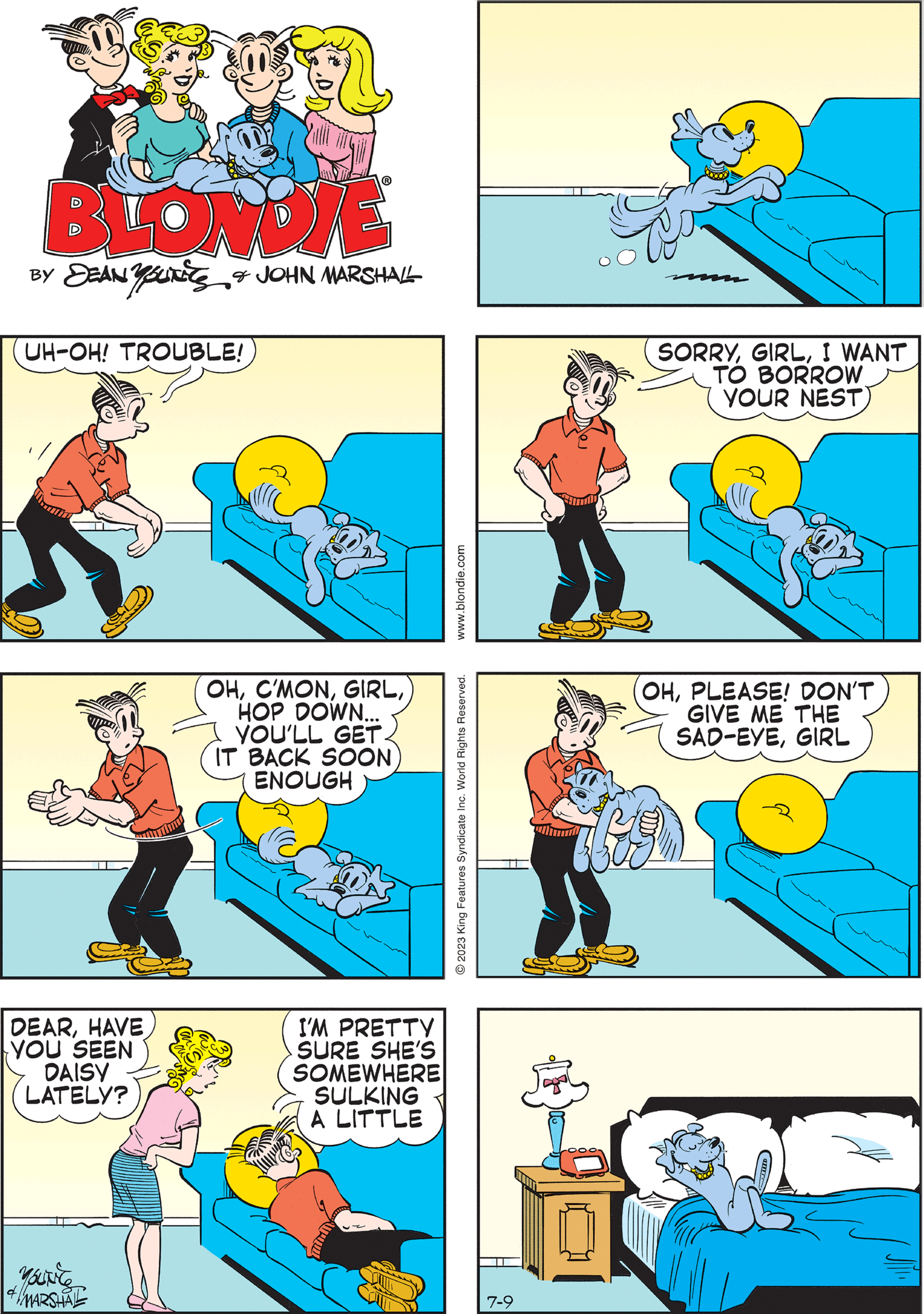 Illustration OCR: BLONDIE BY DEAN YOURE & JOHN MARSHALL UH-OH! TROUBLE! OHPLEASE! DON'T GIVE ME THE SAD-EYEGIRL www.blondie.com O2023 King Features Syndicate Inc. World Rights Reserved. DEARHAVE YOU SEEN DAISY LATELY? MOUNCE & MARSHAL SORRYI WANT TO BORROW YOUR NEST) I'M PRETTY SURE SHE'S SOMEWHERE SULKING A LITTLE 7-9 OHHOP DOWN... YOU'LL GET IT BACK SOON ENOUGH BLONDIE BY DEAN YOURE & JOHN MARSHALL UH - OH ! TROUBLE ! OHPLEASE ! DON'T GIVE ME THE SAD - EYEGIRL www.blondie.com O2023 King Features Syndicate Inc. World Rights Reserved . DEARHAVE YOU SEEN DAISY LATELY ? MOUNCE & MARSHAL SORRYI WANT TO BORROW YOUR NEST ) I'M PRETTY SURE SHE'S SOMEWHERE SULKING A LITTLE 7-9 OHHOP DOWN ... YOU'LL GET IT BACK SOON ENOUGH