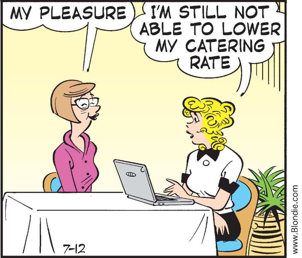 Rectangle OCR: MY PLEASURE I'M STILL NOT ABLE TO LOWER MY CATERING RATE 7-12 www.Blondie.com MY PLEASURE I'M STILL NOT ABLE TO LOWER MY CATERING RATE 7-12 www.Blondie.com